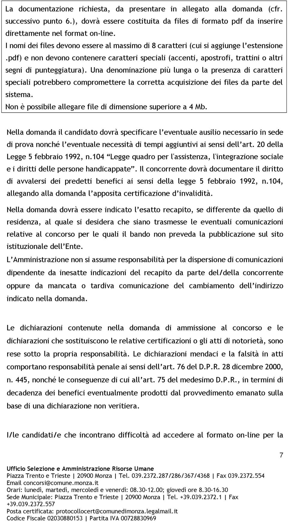 Una denominazione più lunga o la presenza di caratteri speciali potrebbero compromettere la corretta acquisizione dei files da parte del sistema.