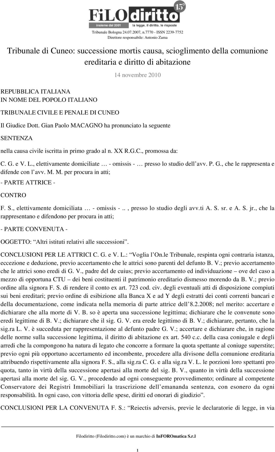 , elettivamente domiciliate - omissis - presso lo studio dell avv. P. G., che le rappresenta e difende con l avv. M. M. per procura in atti; - PARTE ATTRICE - CONTRO F. S.