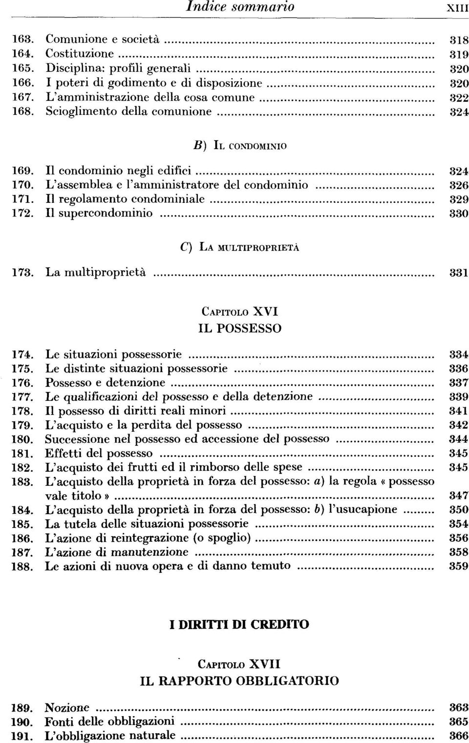 supercondominio 330 C) LA MULTIPROPRIETÄ 173. La multiproprietä 331 XVI IL POSSESSO 174. Le situazioni possessorie 334 175. Le situazioni possessorie 336 176. Possesso e detenzione 337 177.