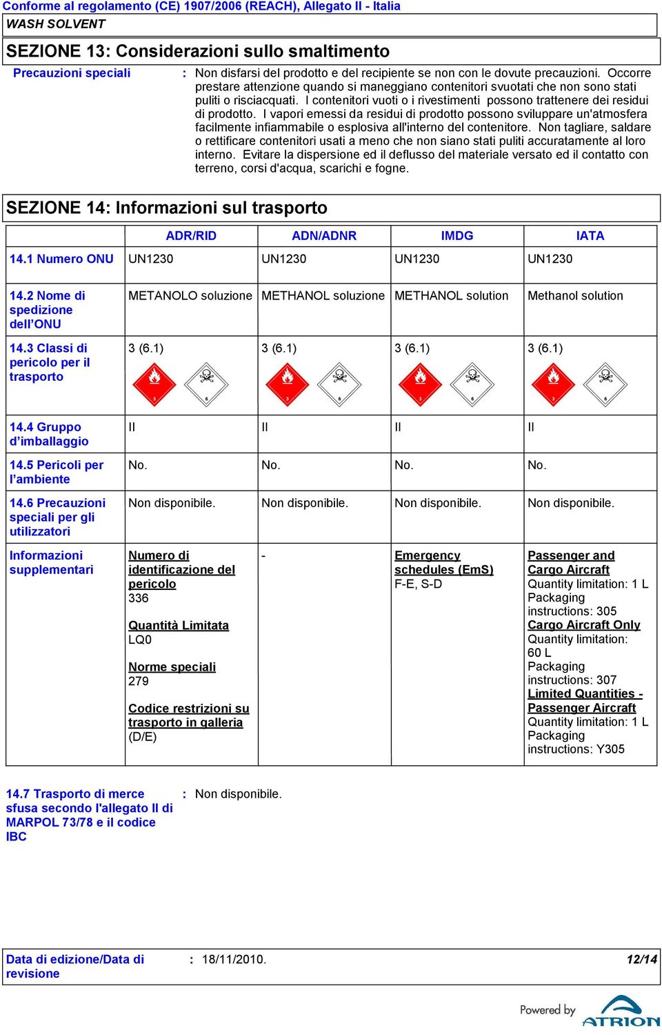 I vapori emessi da residui di prodotto possono sviluppare un'atmosfera facilmente infiammabile o esplosiva all'interno del contenitore.