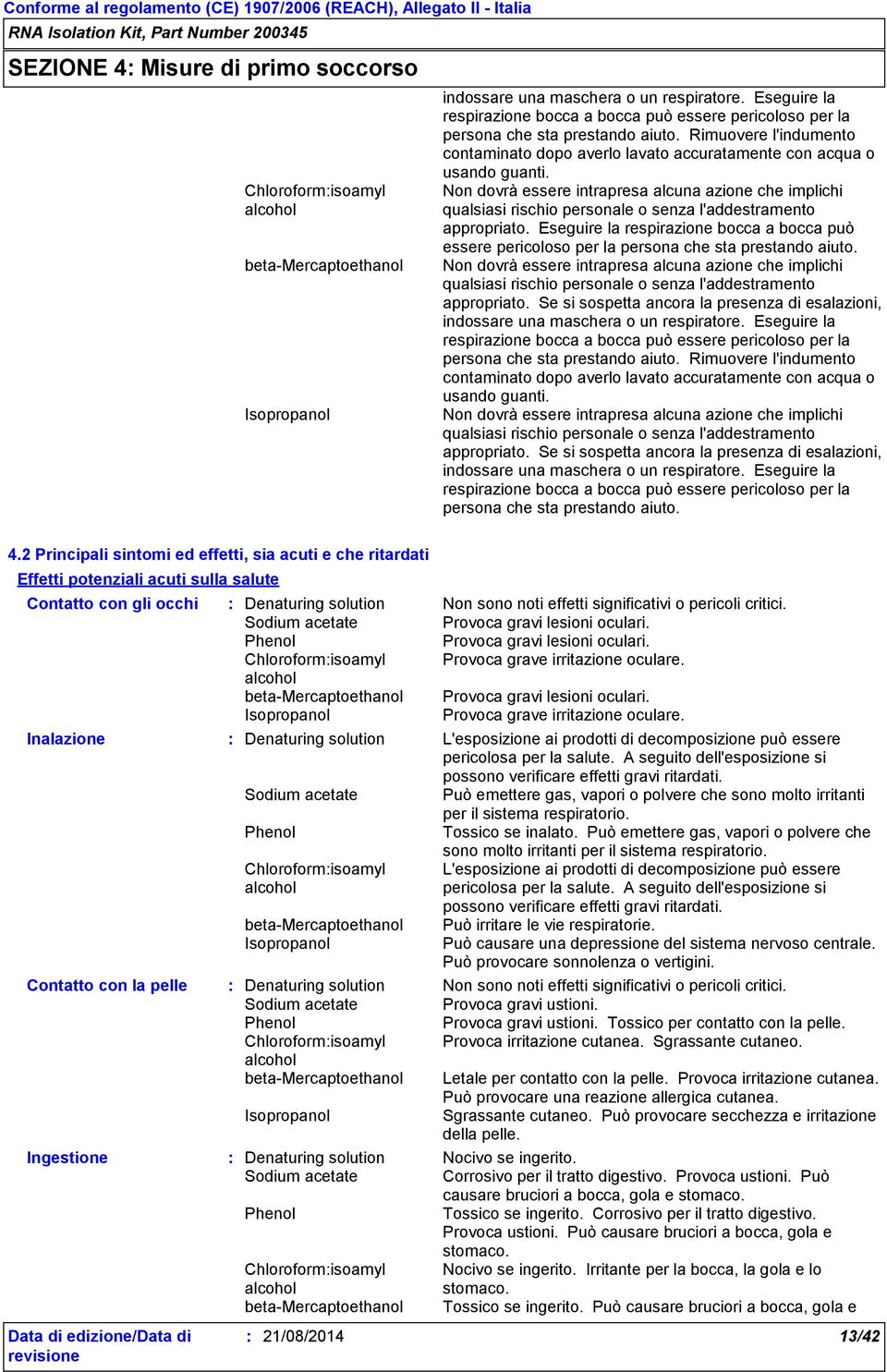 Non dovrà essere intrapresa alcuna azione che implichi qualsiasi rischio personale o senza l'addestramento appropriato.