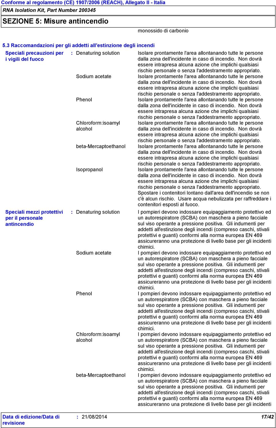 allontanando tutte le persone dalla zona dell'incidente in caso di incendio. Non dovrà essere intrapresa alcuna azione che implichi qualsiasi rischio personale o senza l'addestramento appropriato.