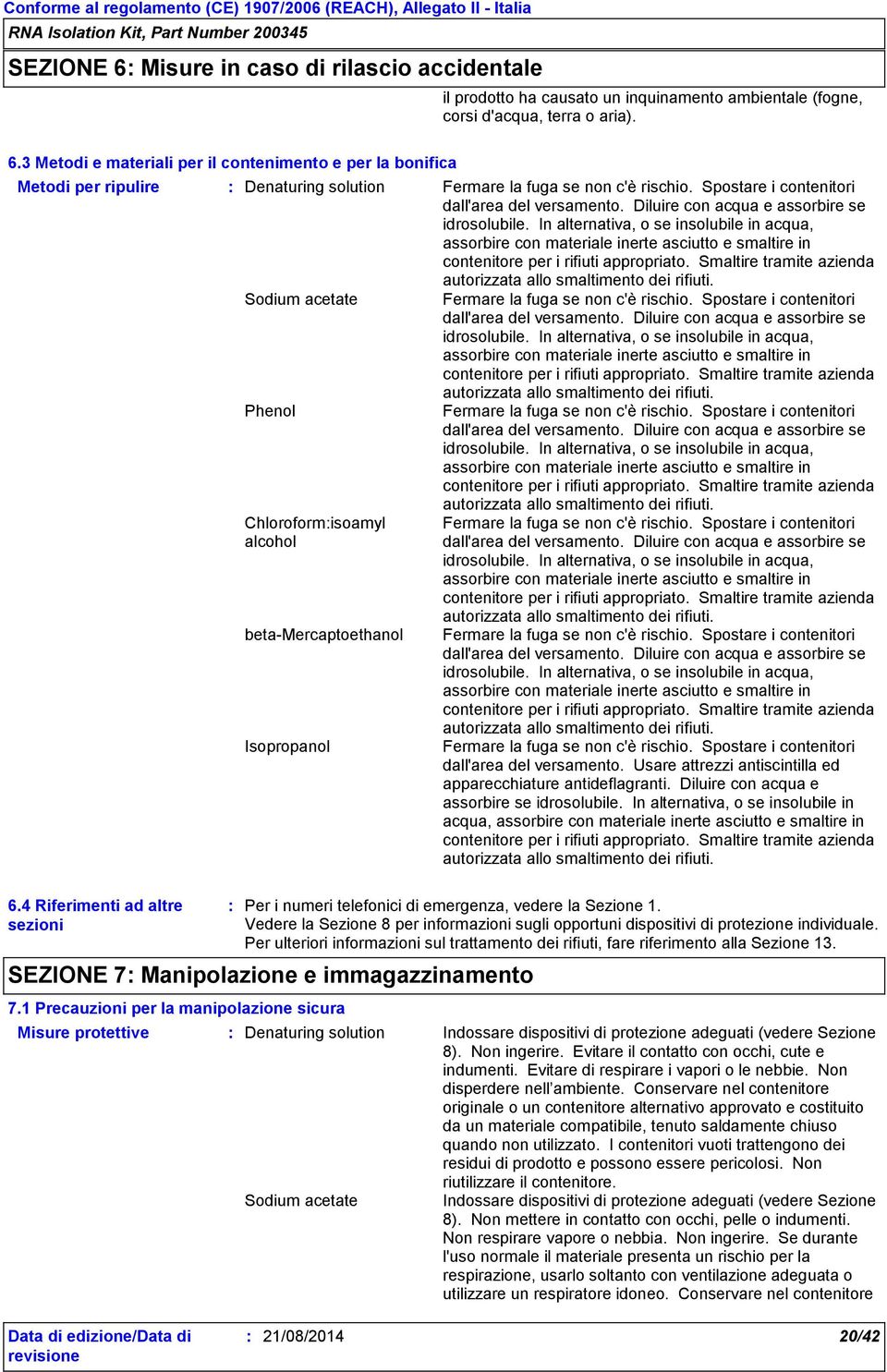 In alternativa, o se insolubile in acqua, assorbire con materiale inerte asciutto e smaltire in contenitore per i rifiuti appropriato.