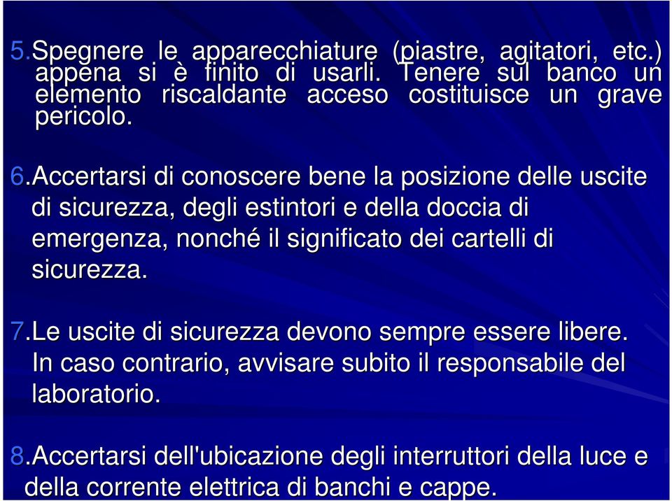 Accertarsi di conoscere bene la posizione delle uscite di sicurezza, degli estintori e della doccia di emergenza, nonché il significato dei