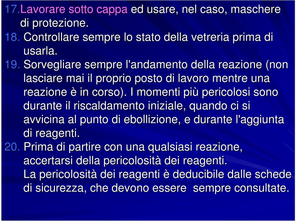 I momenti più pericolosi sono durante il riscaldamento iniziale, quando ci si avvicina al punto di ebollizione, e durante l'aggiunta di reagenti. 20.