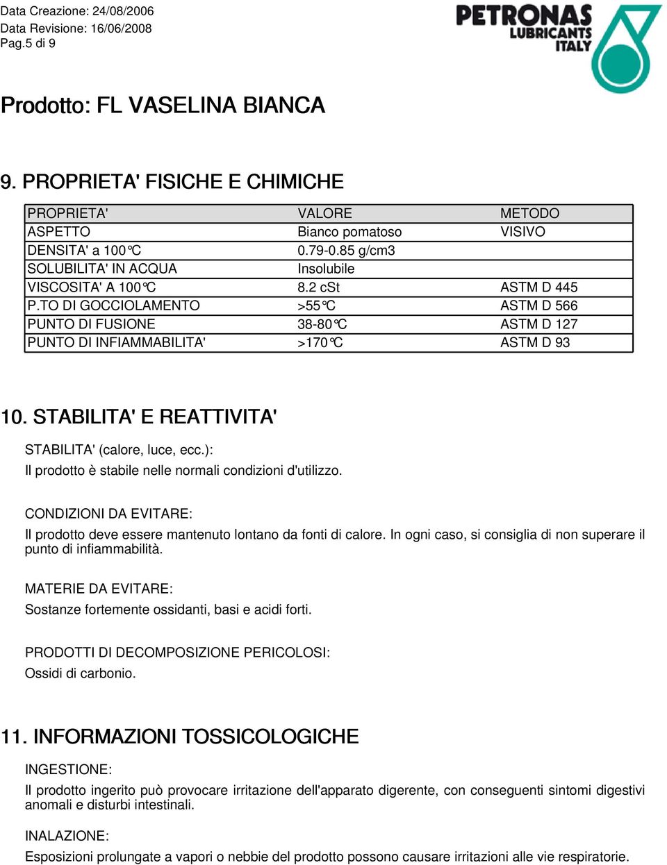 ): Il prodotto è stabile nelle normali condizioni d'utilizzo. CONDIZIONI DA EVITARE: Il prodotto deve essere mantenuto lontano da fonti di calore.