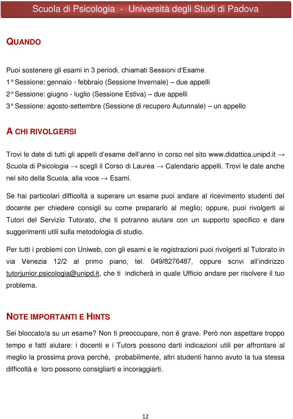 CHI RIVOLGERSI Trovi le date di tutti gli appelli d esame dell anno in corso nel sito www.didattica.unipd.it Scuola di Psicologia scegli il Corso di Laurea Calendario appelli.