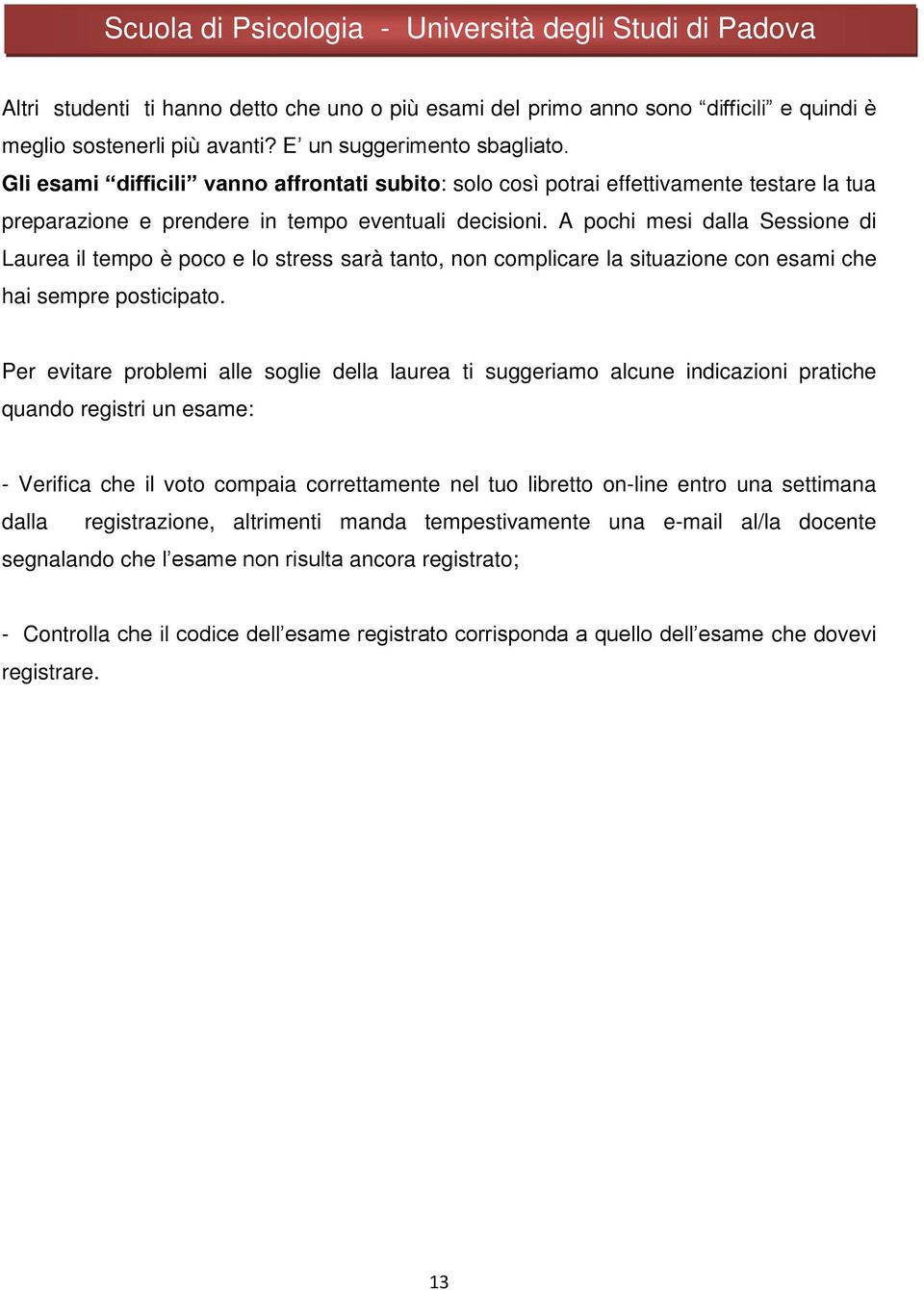 A pochi mesi dalla Sessione di Laurea il tempo è poco e lo stress sarà tanto, non complicare la situazione con esami che hai sempre posticipato.