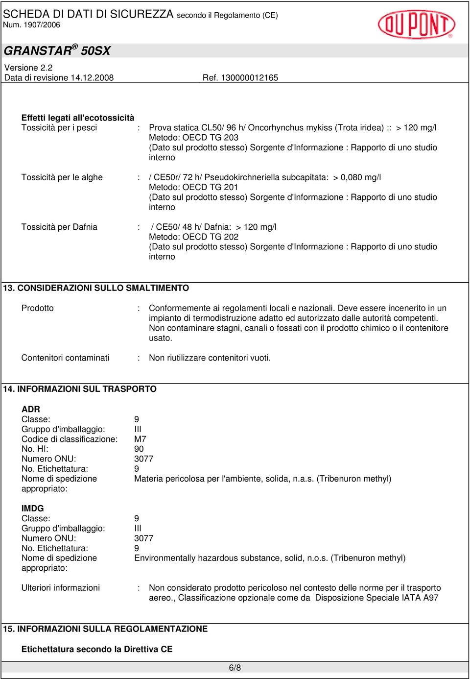 d'informazione : Rapporto di uno studio interno Tossicità per Dafnia : / CE50/ 48 h/ Dafnia: > 120 mg/l Metodo: OECD TG 202 (Dato sul prodotto stesso) Sorgente d'informazione : Rapporto di uno studio