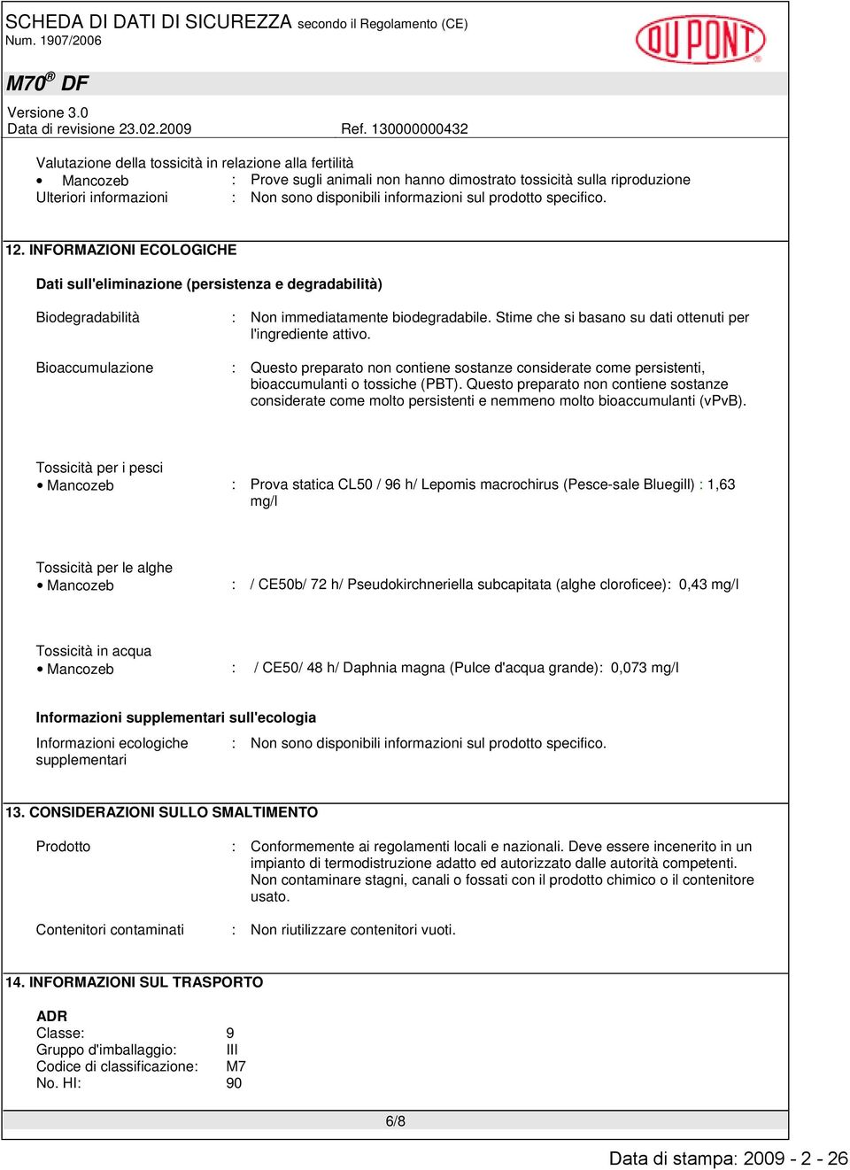 Stime che si basano su dati ottenuti per l'ingrediente attivo. : Questo preparato non contiene sostanze considerate come persistenti, bioaccumulanti o tossiche (PBT).