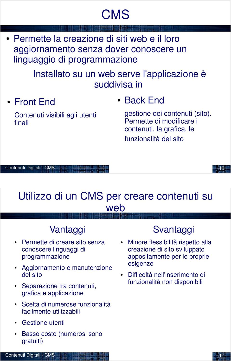 Permette di modificare i contenuti, la grafica, le funzionalità del sito Contenuti Digitali - 10 Utilizzo di un per creare contenuti su web Vantaggi Svantaggi Permette di creare sito senza conoscere