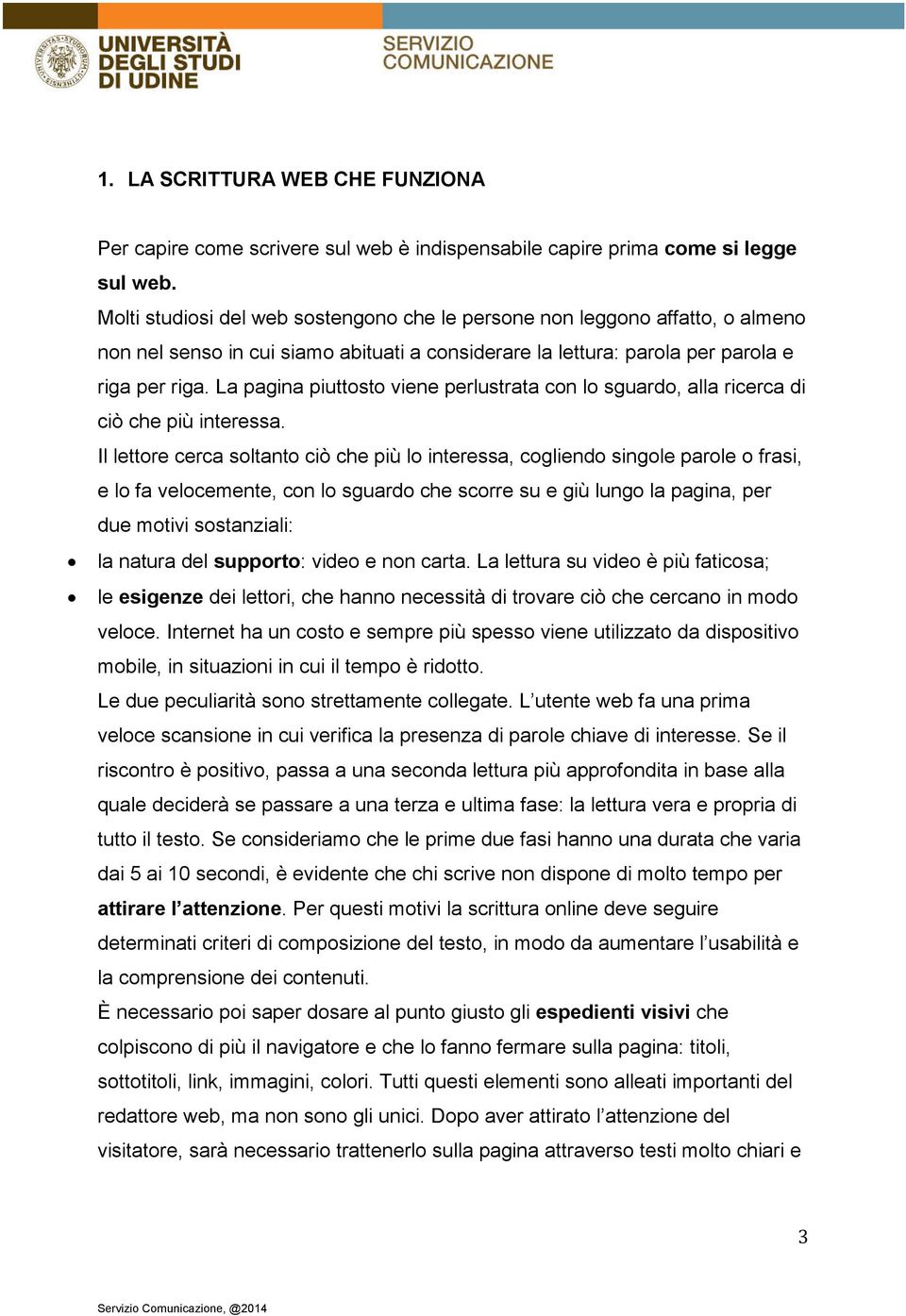 La pagina piuttosto viene perlustrata con lo sguardo, alla ricerca di ciò che più interessa.