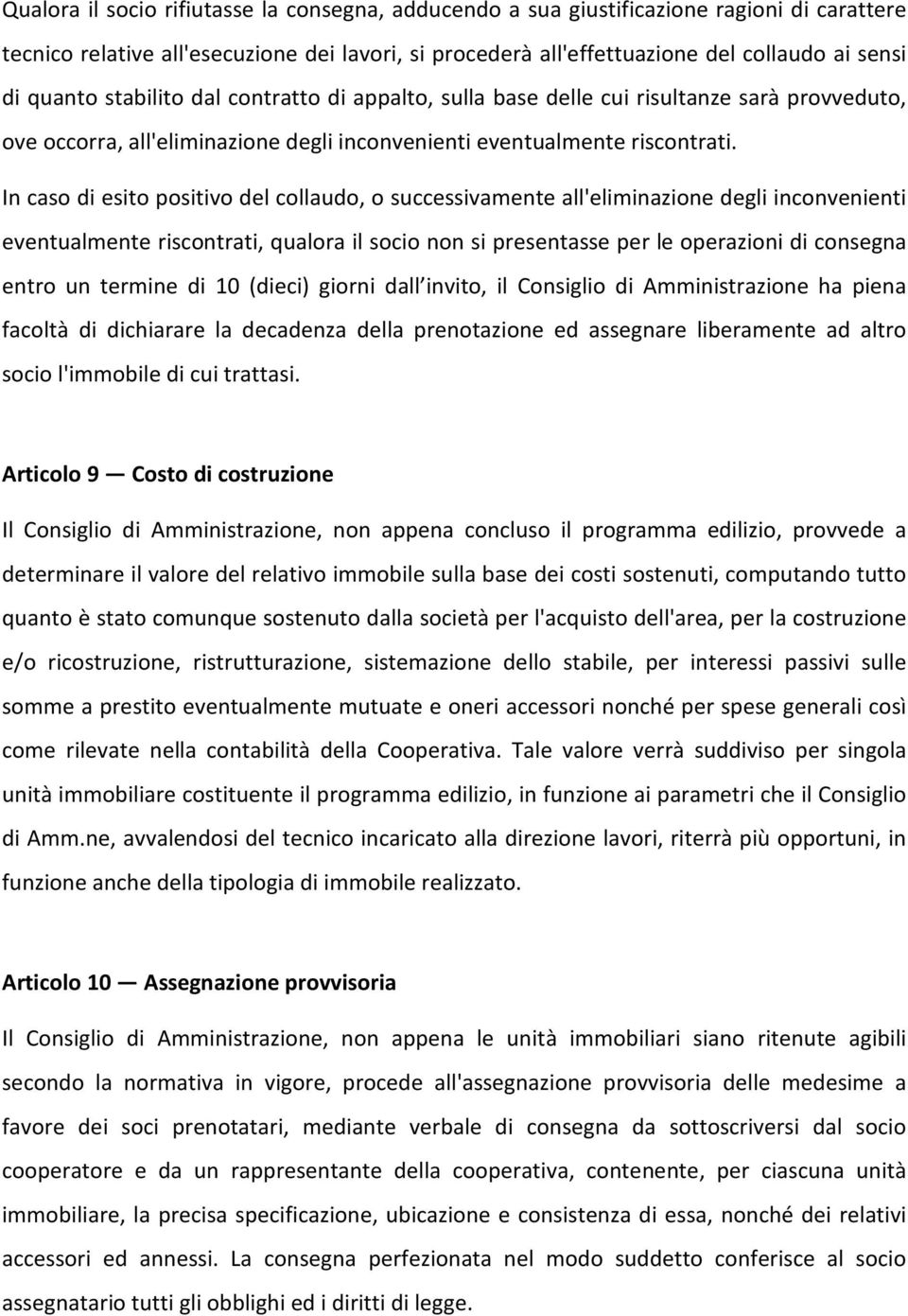 In caso di esito positivo del collaudo, o successivamente all'eliminazione degli inconvenienti eventualmente riscontrati, qualora il socio non si presentasse per le operazioni di consegna entro un