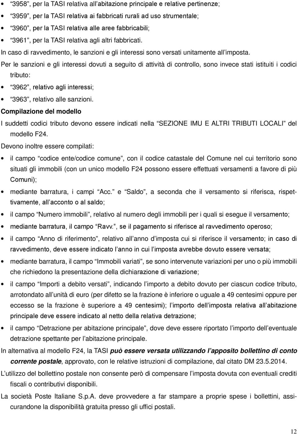 Per le sanzioni e gli interessi dovuti a seguito di attività di controllo, sono invece stati istituiti i codici tributo: 3962, relativo agli interessi; 3963, relativo alle sanzioni.