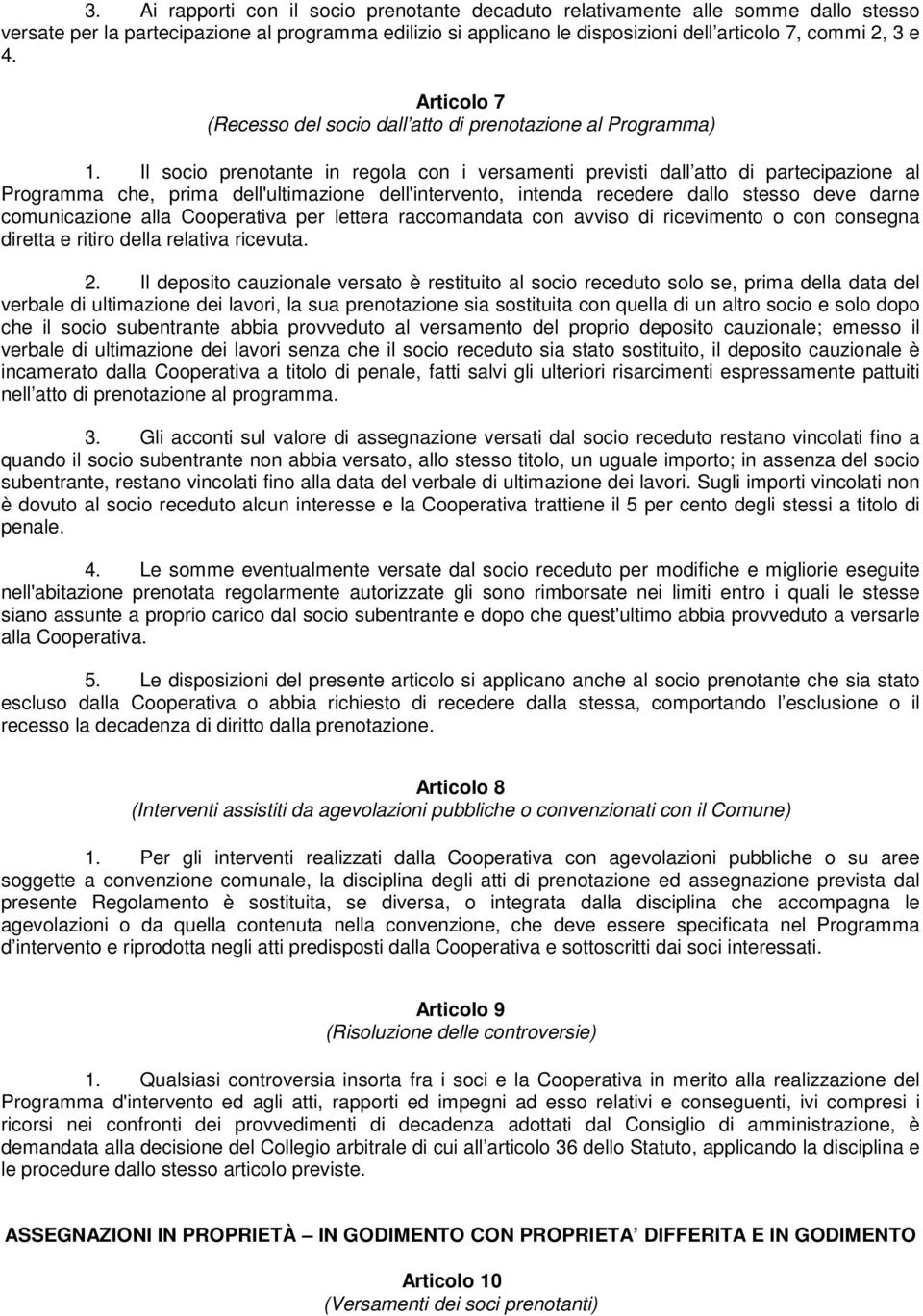 Il socio prenotante in regola con i versamenti previsti dall atto di partecipazione al Programma che, prima dell'ultimazione dell'intervento, intenda recedere dallo stesso deve darne comunicazione