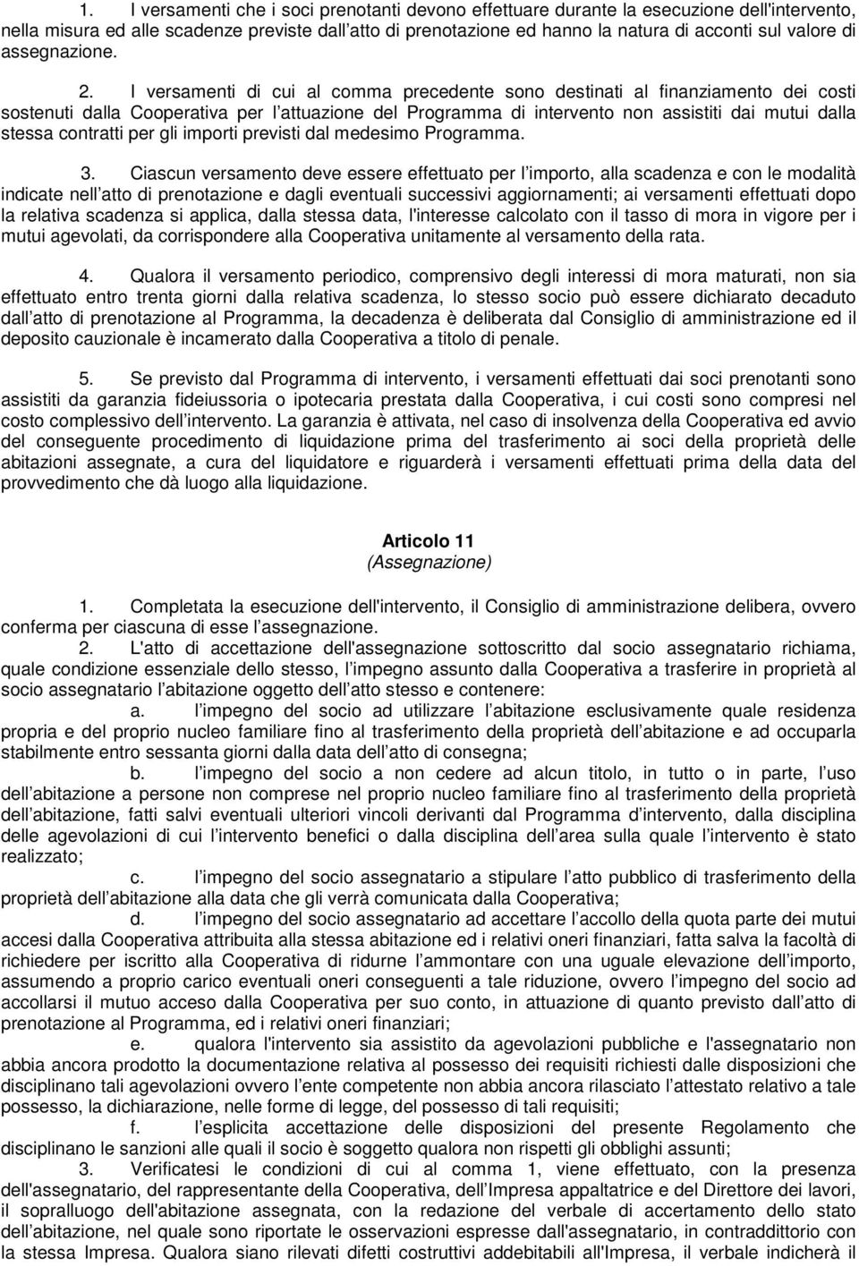 I versamenti di cui al comma precedente sono destinati al finanziamento dei costi sostenuti dalla Cooperativa per l attuazione del Programma di intervento non assistiti dai mutui dalla stessa