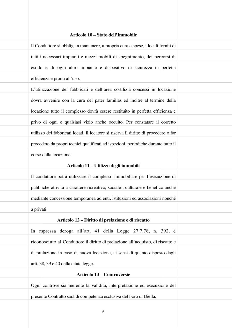 L utilizzazione dei fabbricati e dell area cortilizia concessi in locazione dovrà avvenire con la cura del pater familias ed inoltre al termine della locazione tutto il complesso dovrà essere