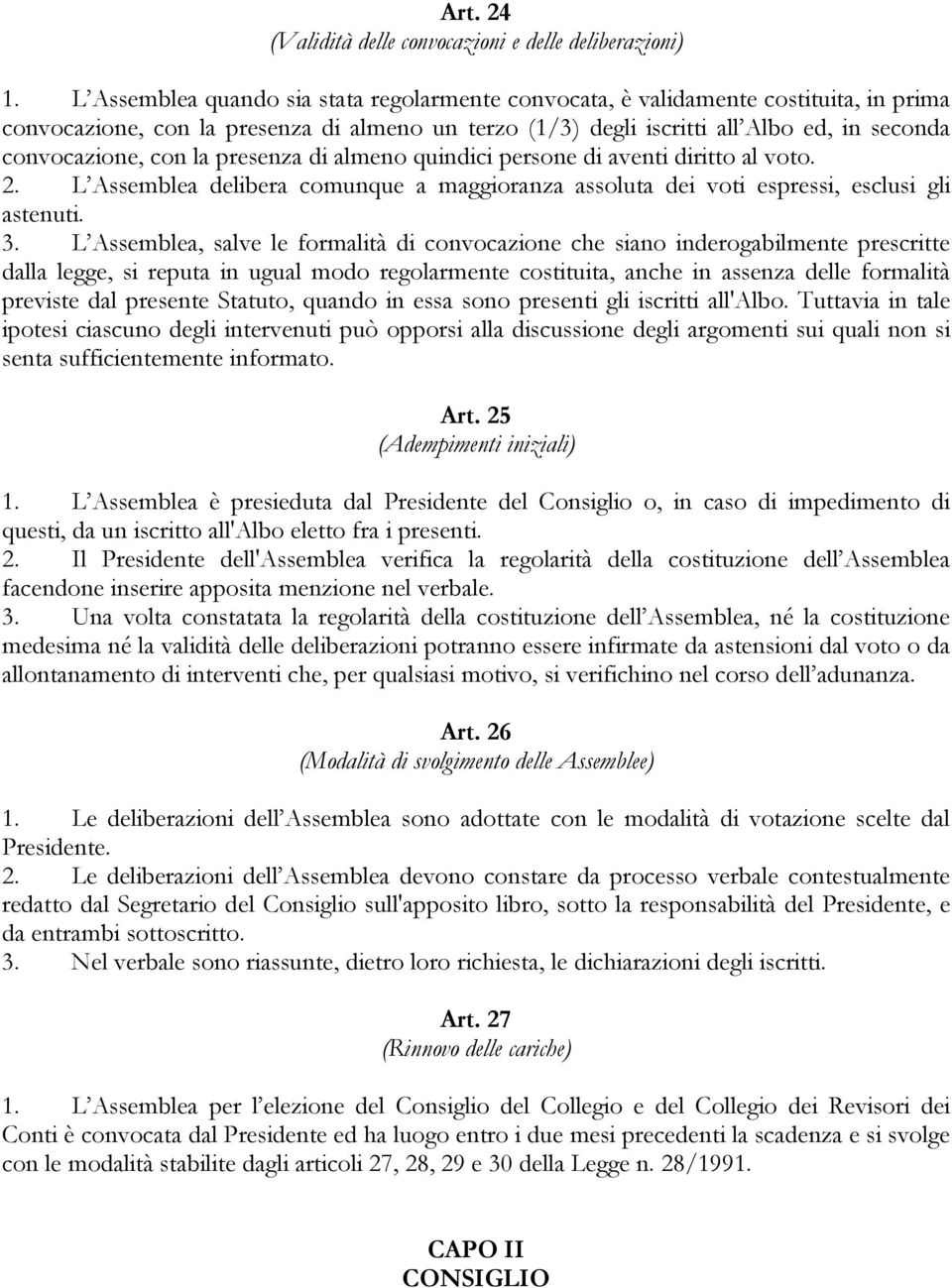 la presenza di almeno quindici persone di aventi diritto al voto. 2. L Assemblea delibera comunque a maggioranza assoluta dei voti espressi, esclusi gli astenuti. 3.