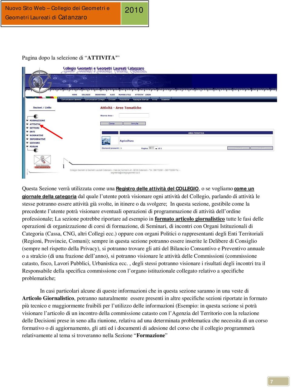 utente potrà visionare eventuali operazioni di programmazione di attività dell ordine professionale; La sezione potrebbe riportare ad esempio in formato articolo giornalistico tutte le fasi delle