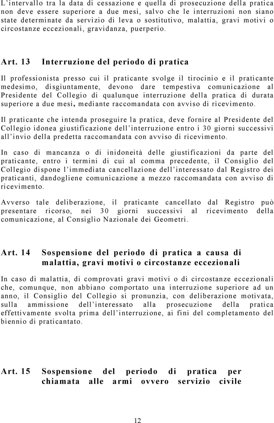 13 Interruzione del periodo di pratica Il professionista presso cui il praticante svolge il tirocinio e il praticante medesimo, disgiuntamente, devono dare tempestiva comunicazione al Presidente del