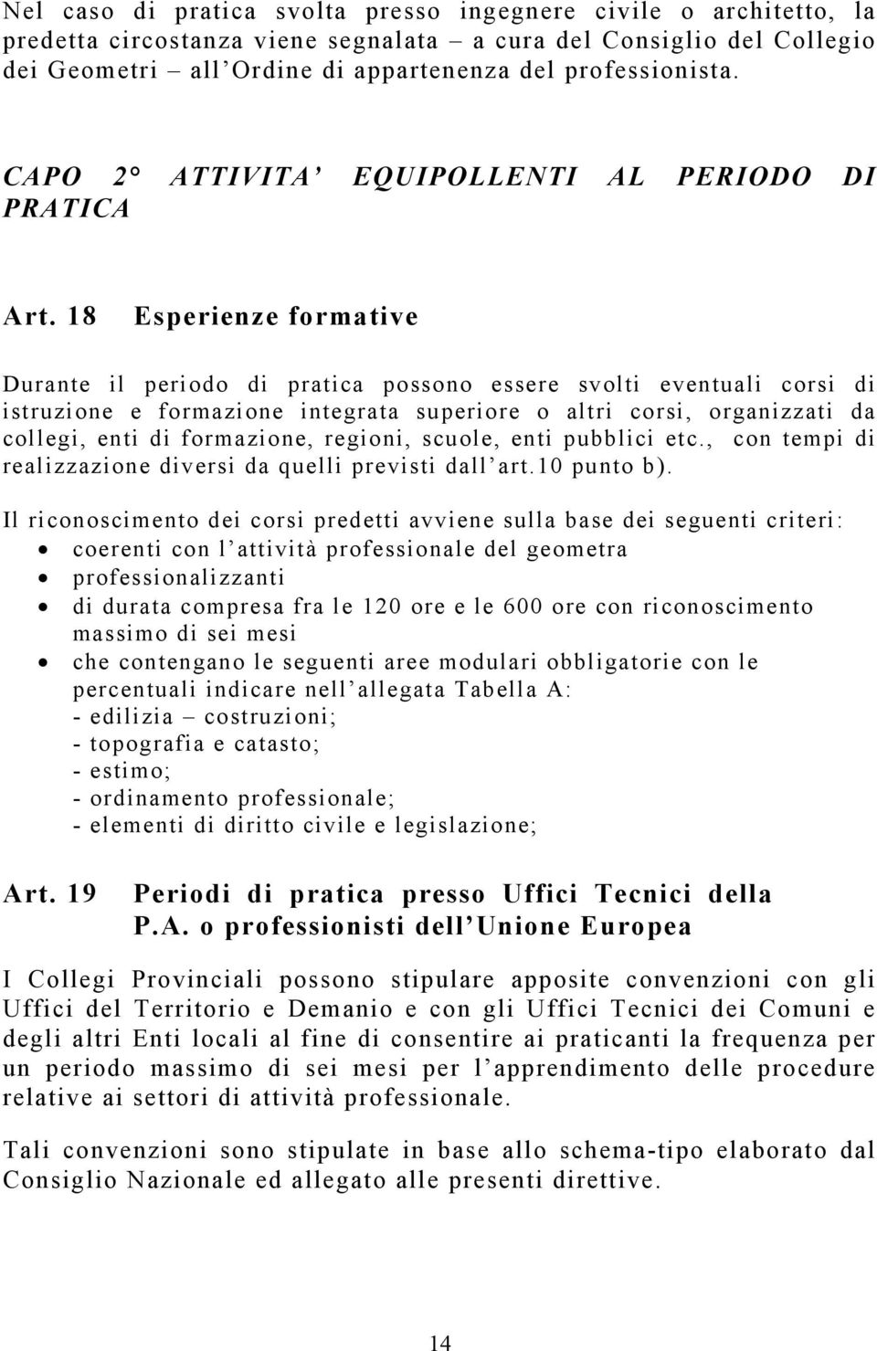 18 Esperienze formative Durante il periodo di pratica possono essere svolti eventuali corsi di istruzione e formazione integrata superiore o altri corsi, organizzati da collegi, enti di formazione,