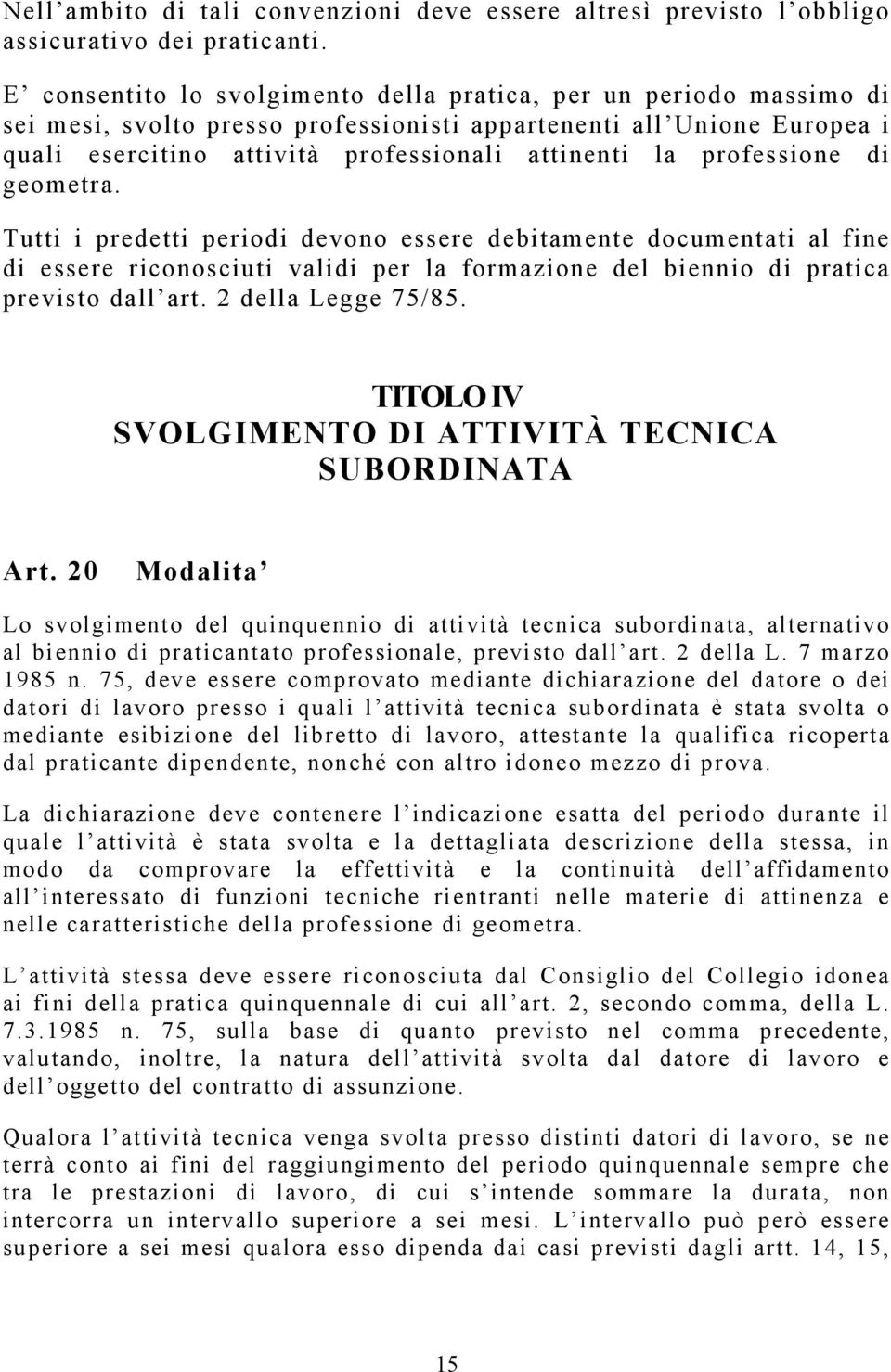 professione di geometra. Tutti i predetti periodi devono essere debitamente documentati al fine di essere riconosciuti validi per la formazione del biennio di pratica previsto dall art.