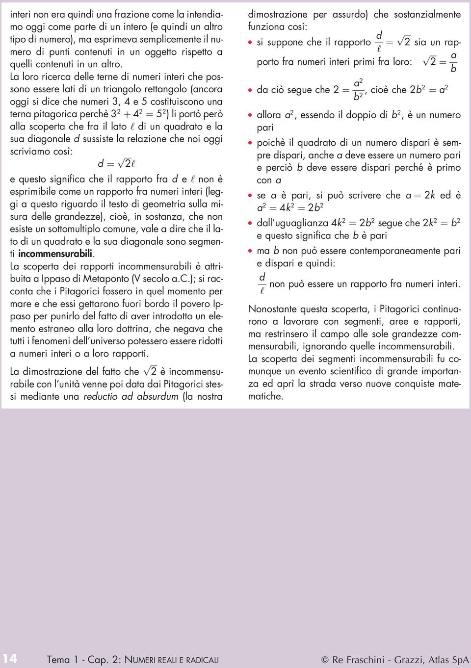 La oro ricerca dee terne di numeri interi che ossono essere ati di un triangoo rettangoo (ancora oggi si dice che numeri, 4 e 5 costituiscono una terna itagorica ercheá 4 ˆ 5 ) i ortoá eroá aa