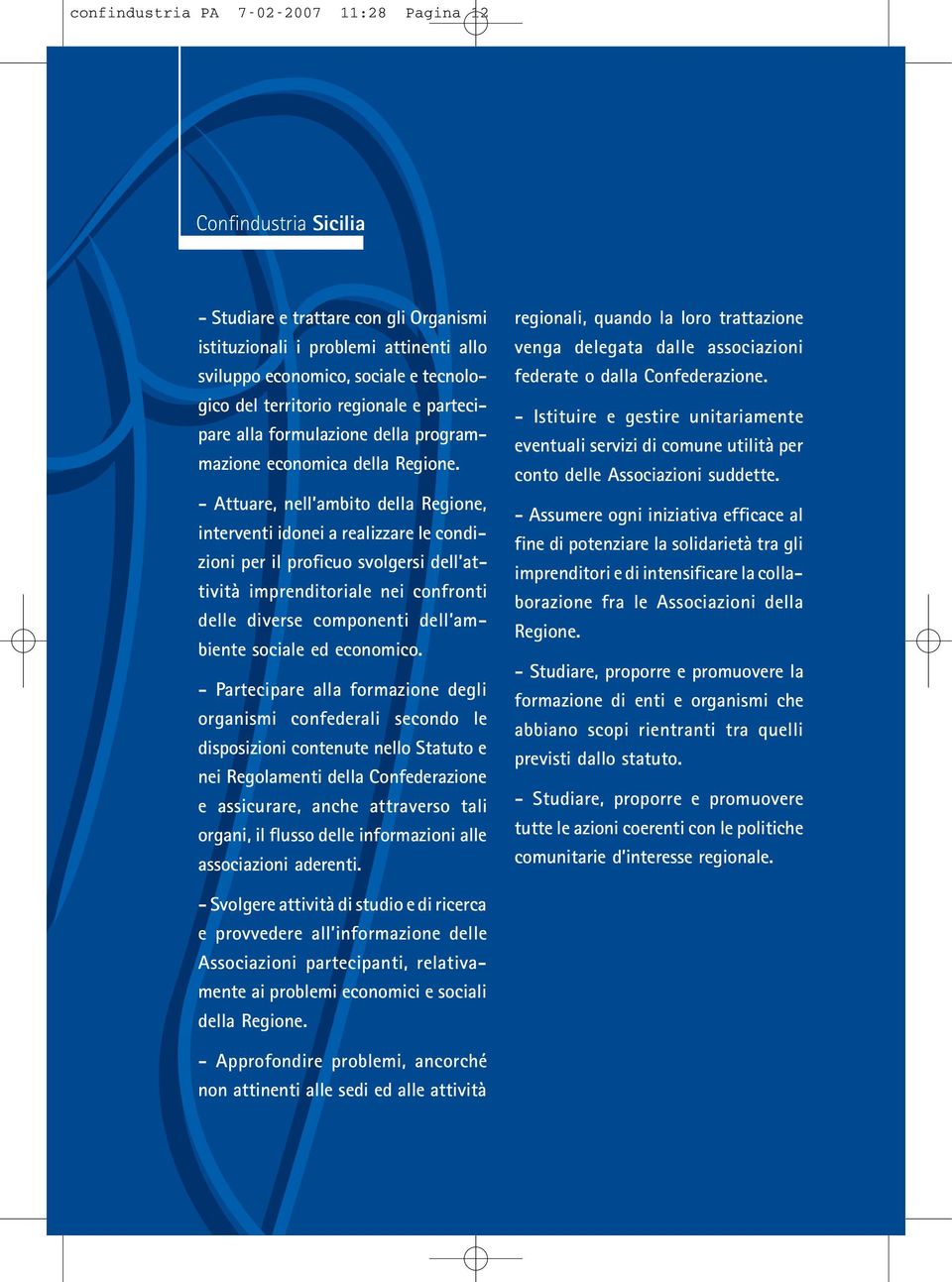 - Attuare, nell ambito della Regione, interventi idonei a realizzare le condizioni per il proficuo svolgersi dell attività imprenditoriale nei confronti delle diverse componenti dell ambiente sociale