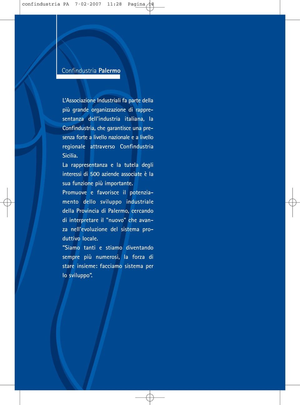 La rappresentanza e la tutela degli interessi di 500 aziende associate è la sua funzione più importante.