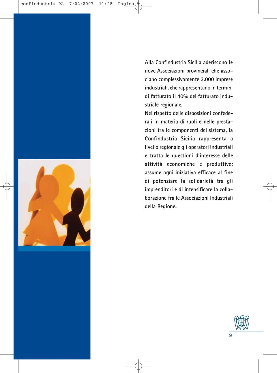 Nel rispetto delle disposizioni confederali in materia di ruoli e delle prestazioni tra le componenti del sistema, la Confindustria Sicilia rappresenta a livello regionale gli