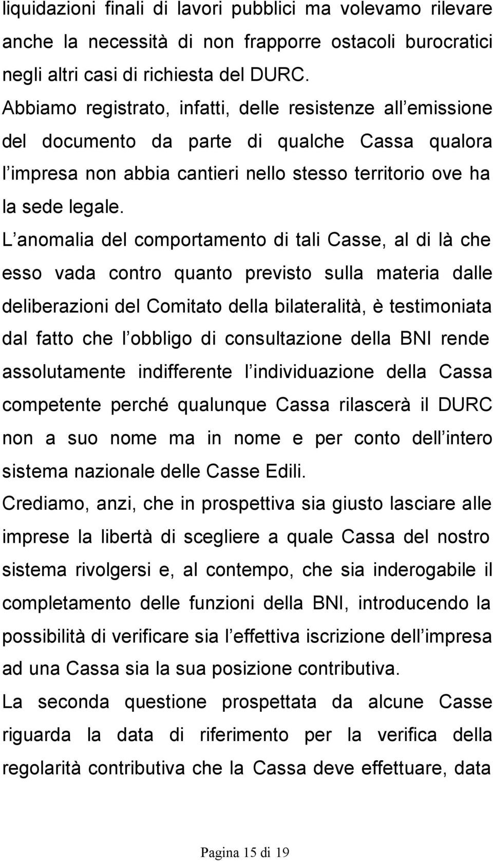 L anomalia del comportamento di tali Casse, al di là che esso vada contro quanto previsto sulla materia dalle deliberazioni del Comitato della bilateralità, è testimoniata dal fatto che l obbligo di