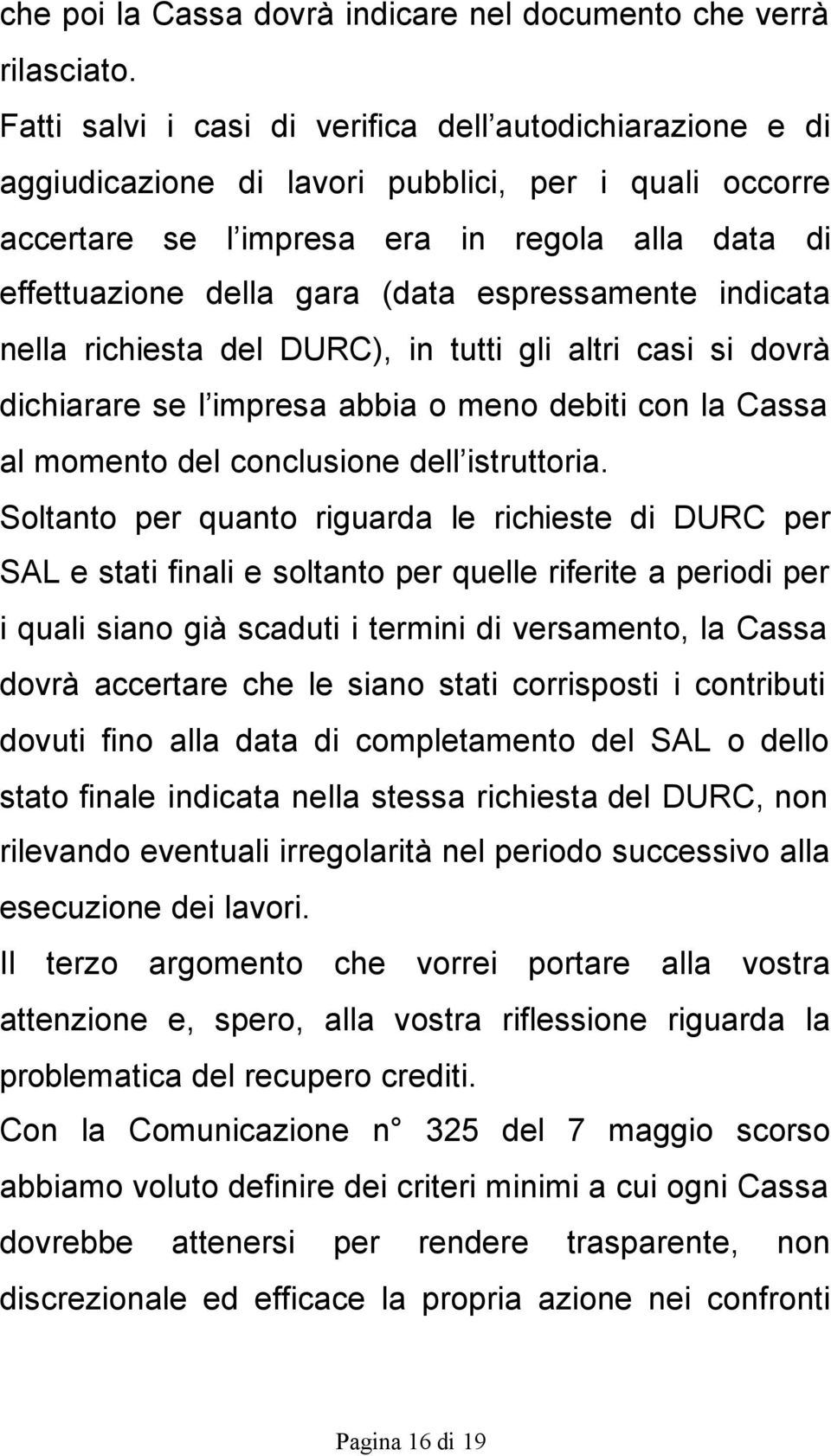 espressamente indicata nella richiesta del DURC), in tutti gli altri casi si dovrà dichiarare se l impresa abbia o meno debiti con la Cassa al momento del conclusione dell istruttoria.