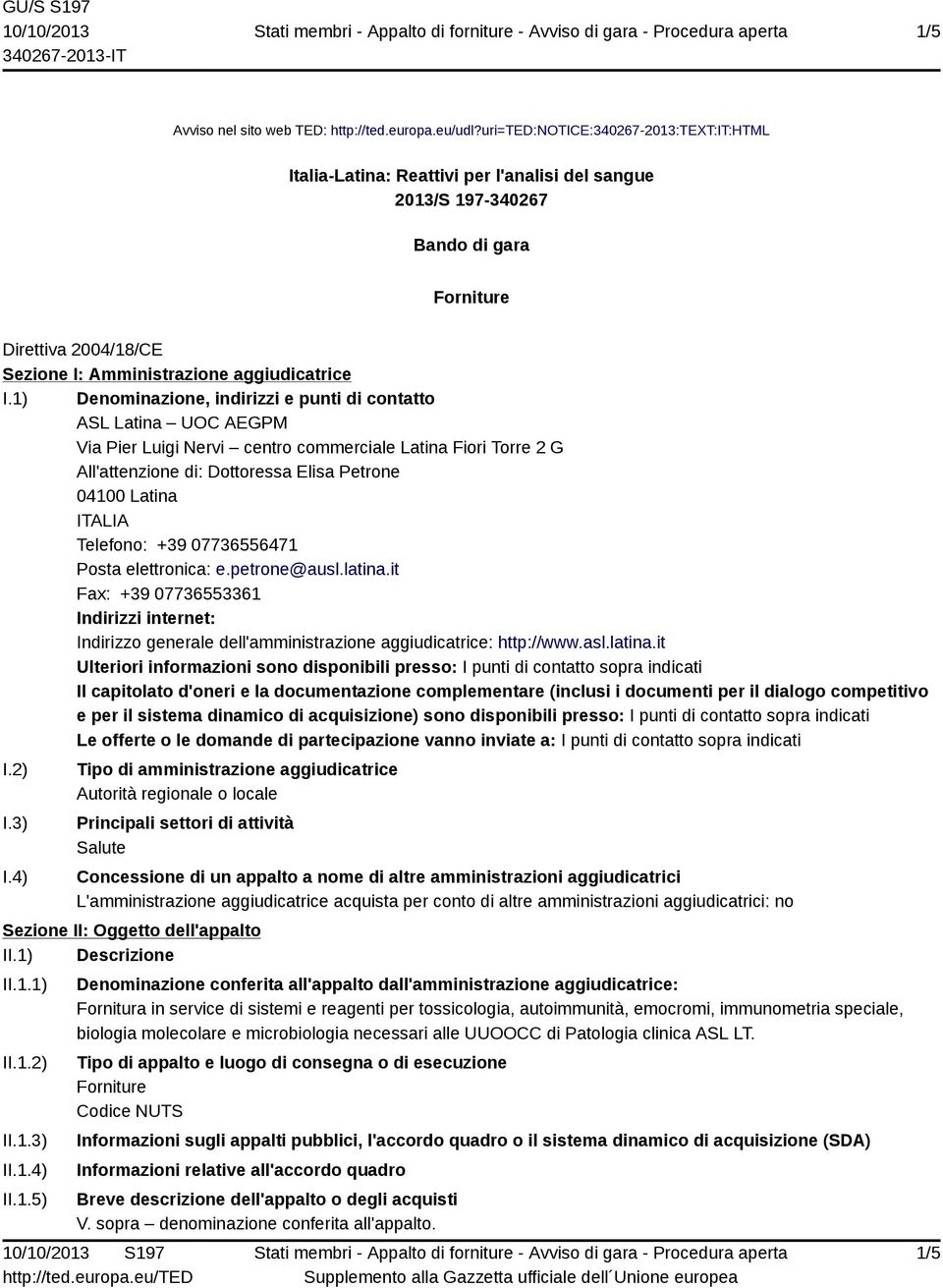 1) Denominazione, indirizzi e punti di contatto ASL Latina UOC AEGPM Via Pier Luigi Nervi centro commerciale Latina Fiori Torre 2 G All'attenzione di: Dottoressa Elisa Petrone 04100 Latina ITALIA