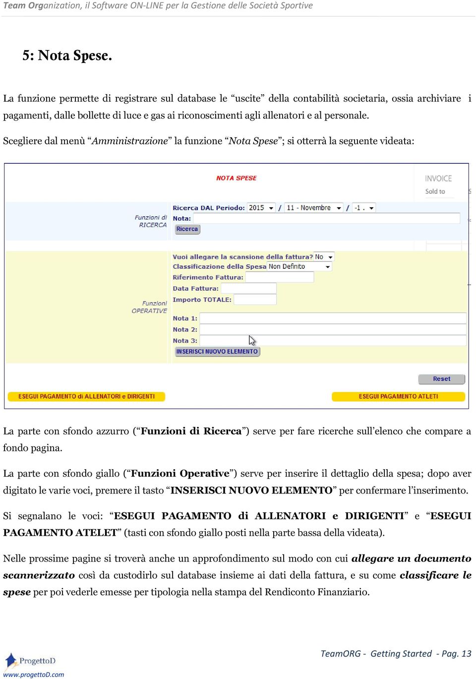 Scegliere dal menù Amministrazione la funzione Nota Spese ; si otterrà la seguente videata: La parte con sfondo azzurro ( Funzioni di Ricerca ) serve per fare ricerche sull elenco che compare a fondo