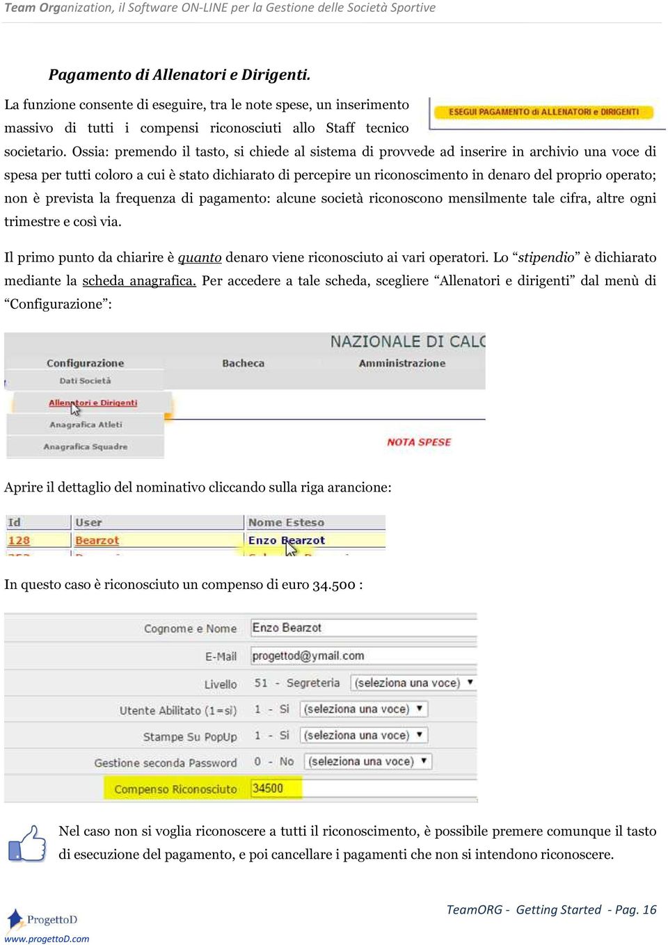 operato; non è prevista la frequenza di pagamento: alcune società riconoscono mensilmente tale cifra, altre ogni trimestre e così via.