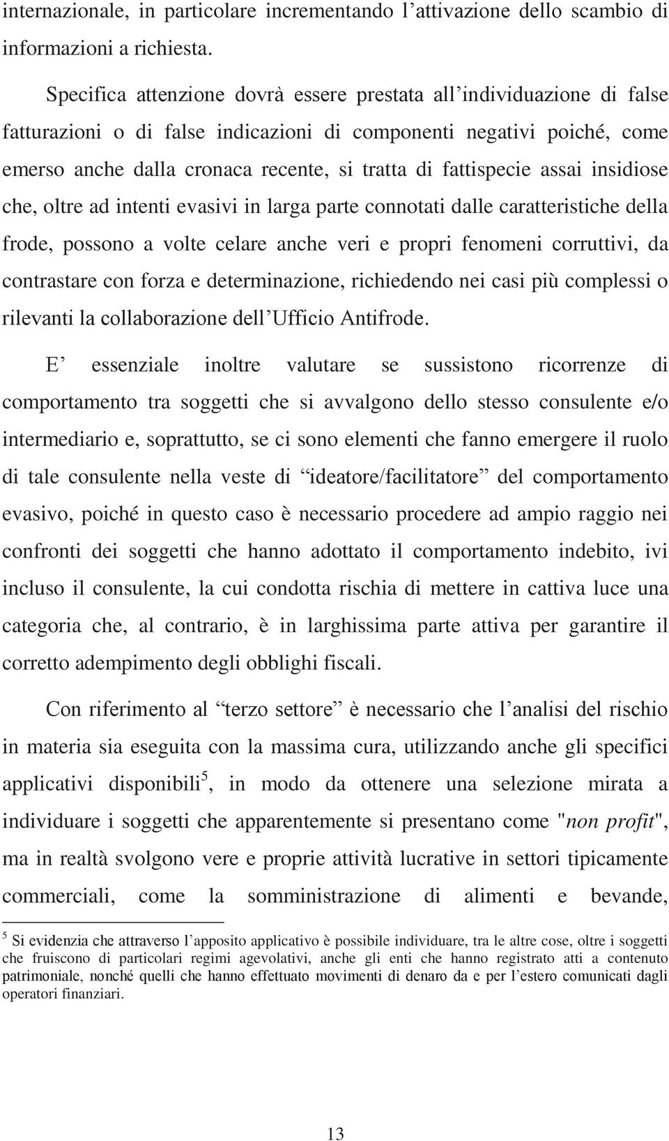 fattispecie assai insidiose che, oltre ad intenti evasivi in larga parte connotati dalle caratteristiche della frode, possono a volte celare anche veri e propri fenomeni corruttivi, da contrastare