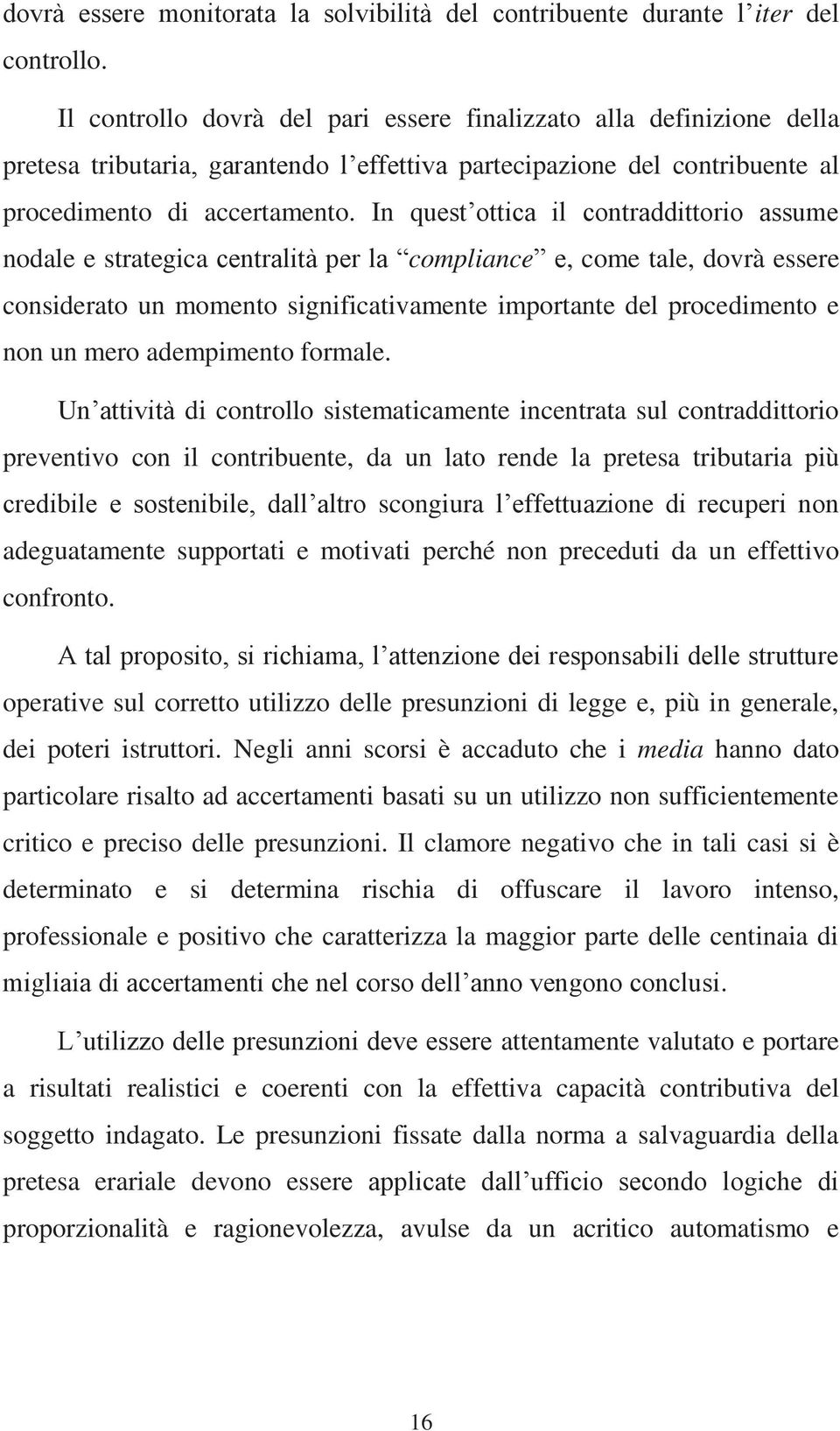 In quest ottica il contraddittorio assume nodale e strategica centralità per la compliance e, come tale, dovrà essere considerato un momento significativamente importante del procedimento e non un