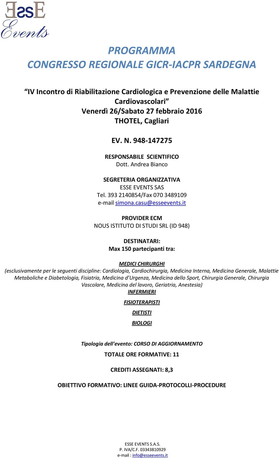 it PROVIDER ECM NOUS ISTITUTO DI STUDI SRL (ID 948) DESTINATARI: Max 150 partecipanti tra: MEDICI CHIRURGHI (esclusivamente per le seguenti discipline: Cardiologia, Cardiochirurgia, Medicina Interna,