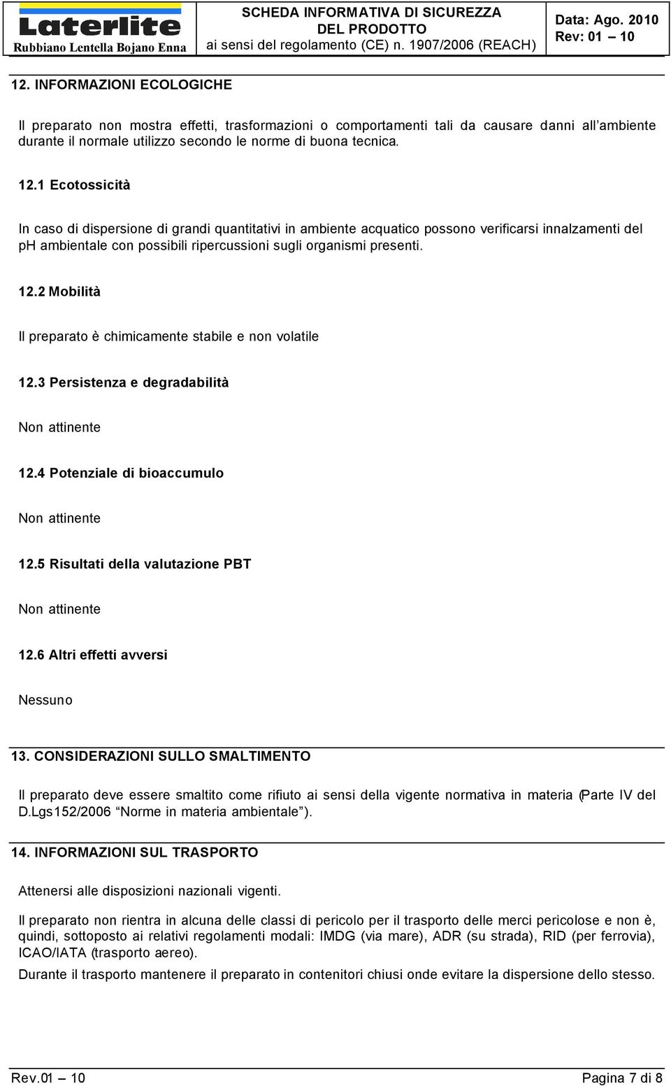 2 Mobilità Il preparato è chimicamente stabile e non volatile 12.3 Persistenza e degradabilità Non attinente 12.4 Potenziale di bioaccumulo Non attinente 12.