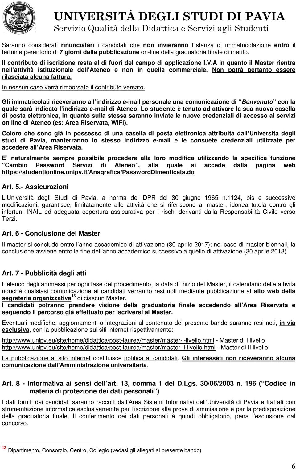 Non potrà pertanto essere rilasciata alcuna fattura. In nessun caso verrà rimborsato il contributo versato.