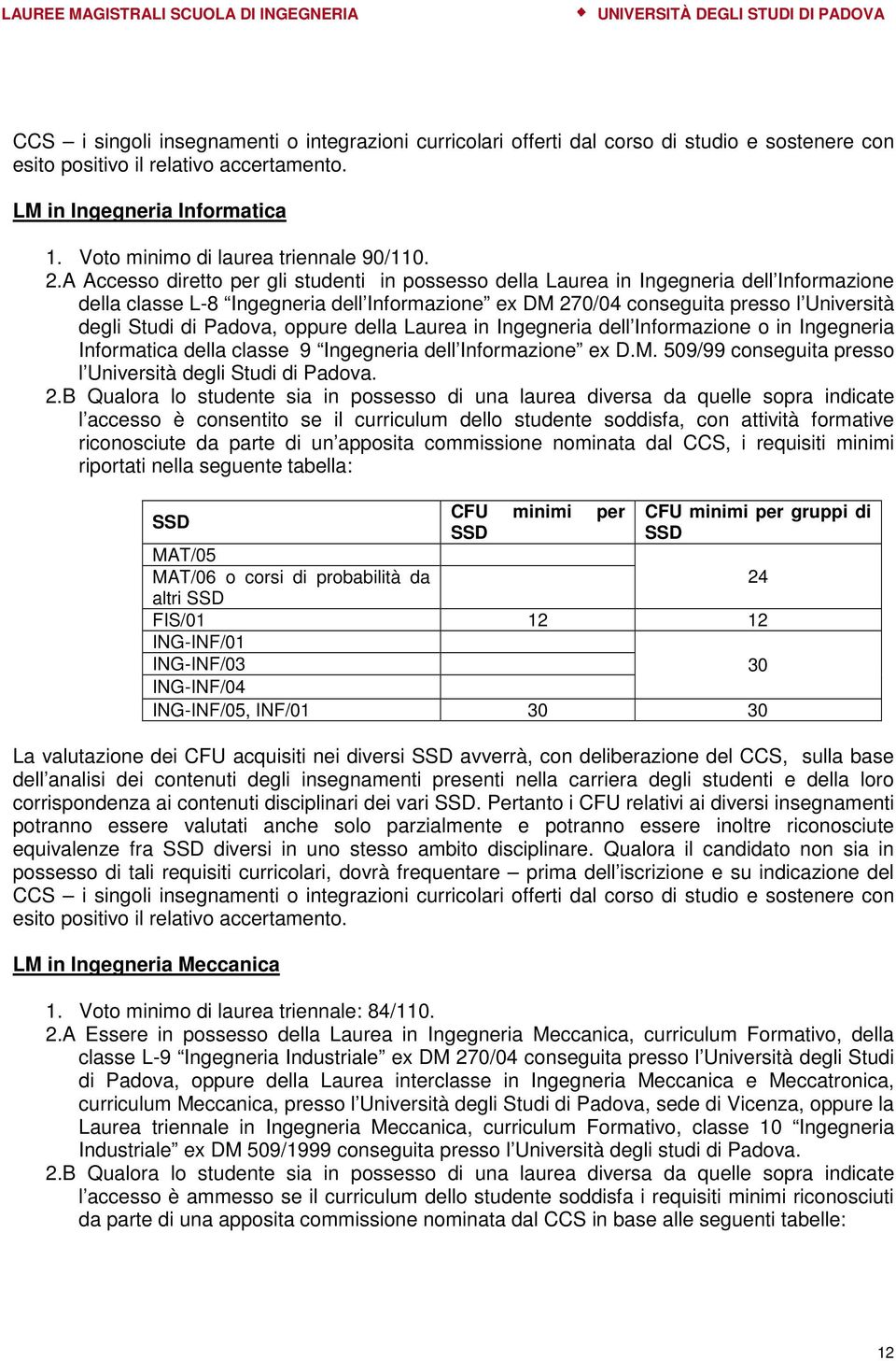 Padova, oppure della Laurea in Ingegneria dell Informazione o in Ingegneria Informatica della classe 9 Ingegneria dell Informazione ex D.M. 509/99 conseguita presso l Università degli Studi di Padova.