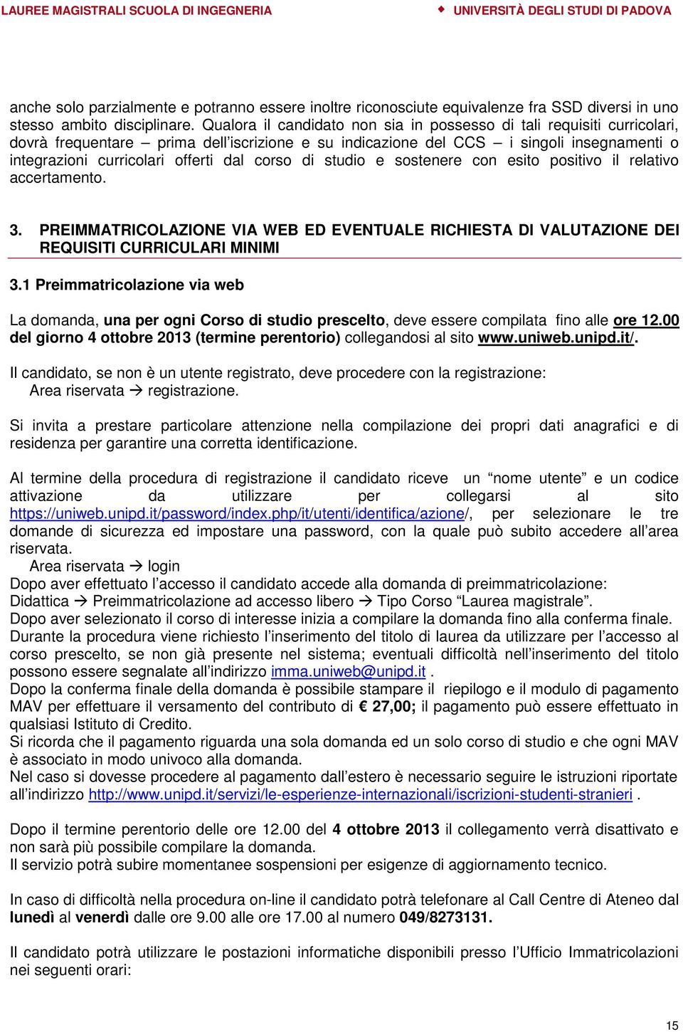 corso di studio e sostenere con esito positivo il relativo accertamento. 3. PREIMMATRICOLAZIONE VIA WEB ED EVENTUALE RICHIESTA DI VALUTAZIONE DEI REQUISITI CURRICULARI MINIMI 3.