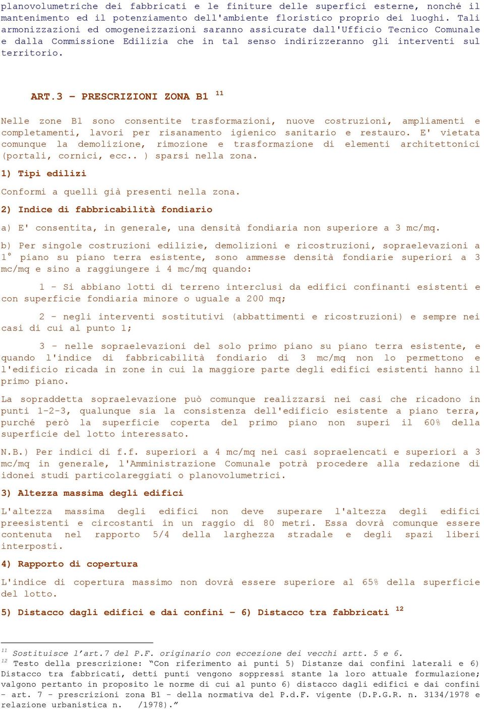 3 - PRESCRIZIONI ZONA B1 11 Nelle zone B1 sono consentite trasformazioni, nuove costruzioni, ampliamenti e completamenti, lavori per risanamento igienico sanitario e restauro.