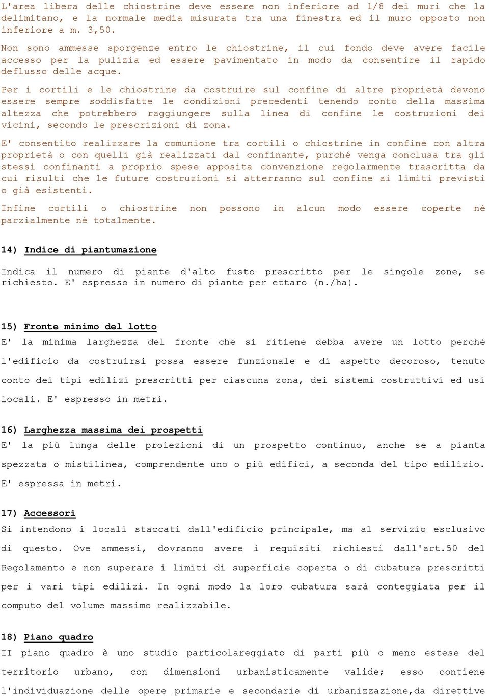 Per i cortili e le chiostrine da costruire sul confine di altre proprietà devono essere sempre soddisfatte le condizioni precedenti tenendo conto della massima altezza che potrebbero raggiungere