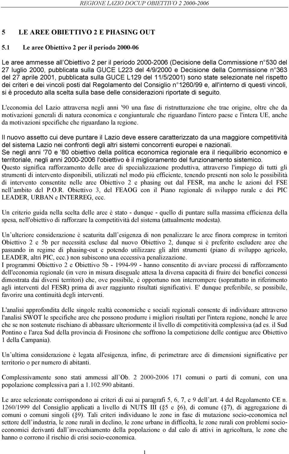 Decisione della Commissione n 363 del 27 aprile 2001, pubblicata sulla GUCE L129 del 11/5/2001) sono state selezionate nel rispetto dei criteri e dei vincoli posti dal Regolamento del Consiglio n