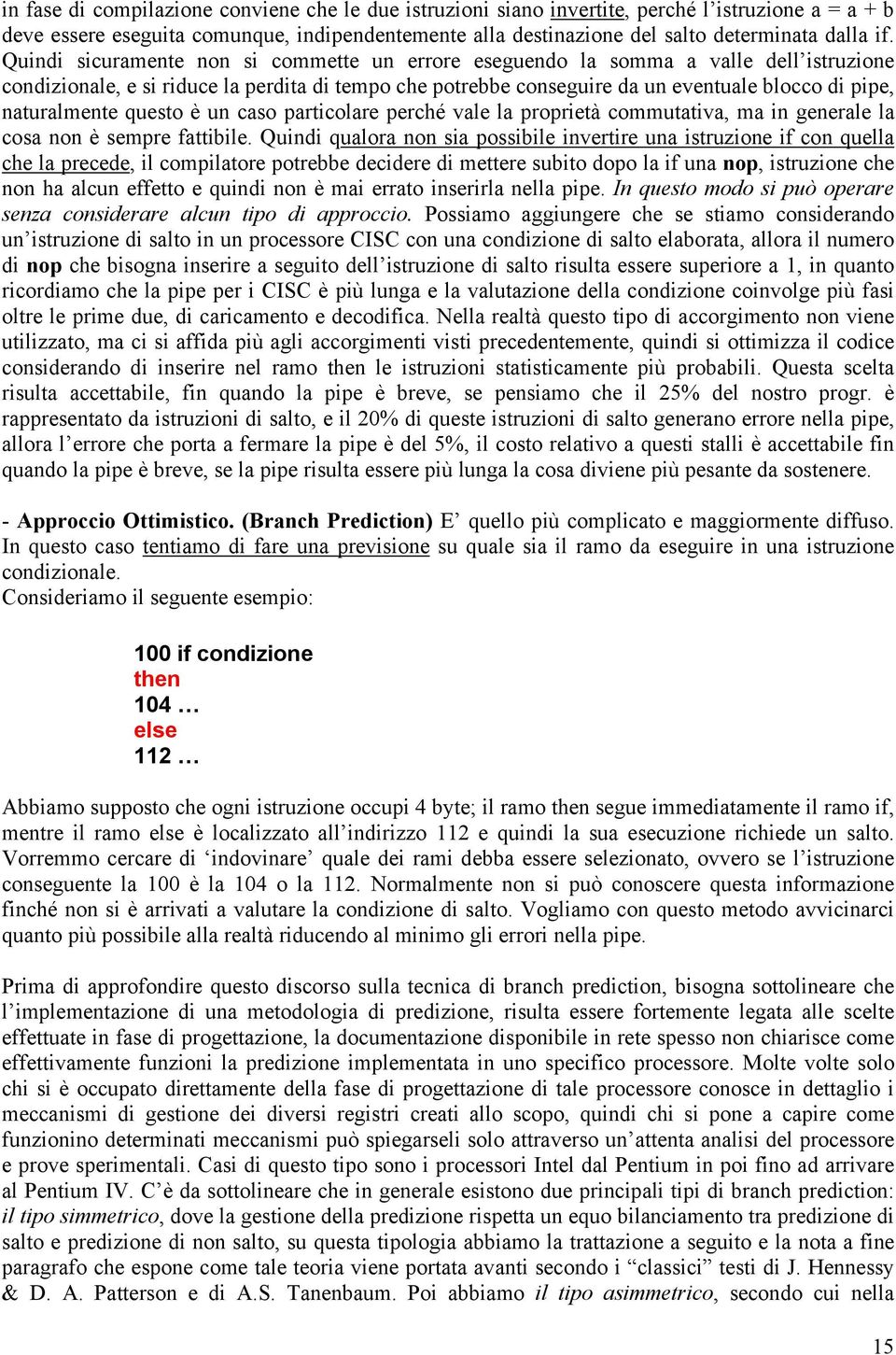 naturalmente questo è un caso particolare perché vale la proprietà commutativa, ma in generale la cosa non è sempre fattibile.