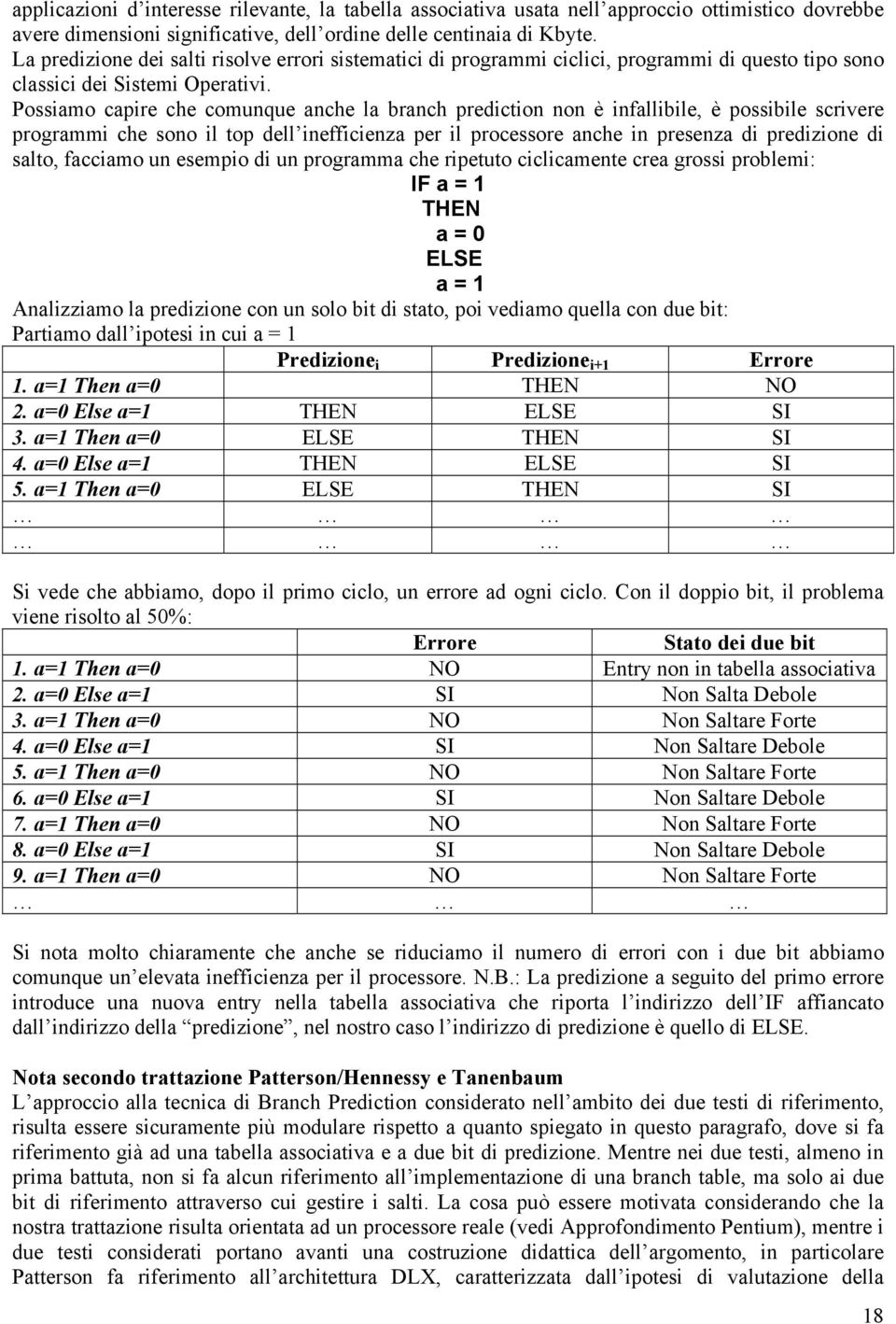 Possiamo capire che comunque anche la branch prediction non è infallibile, è possibile scrivere programmi che sono il top dell inefficienza per il processore anche in presenza di predizione di salto,