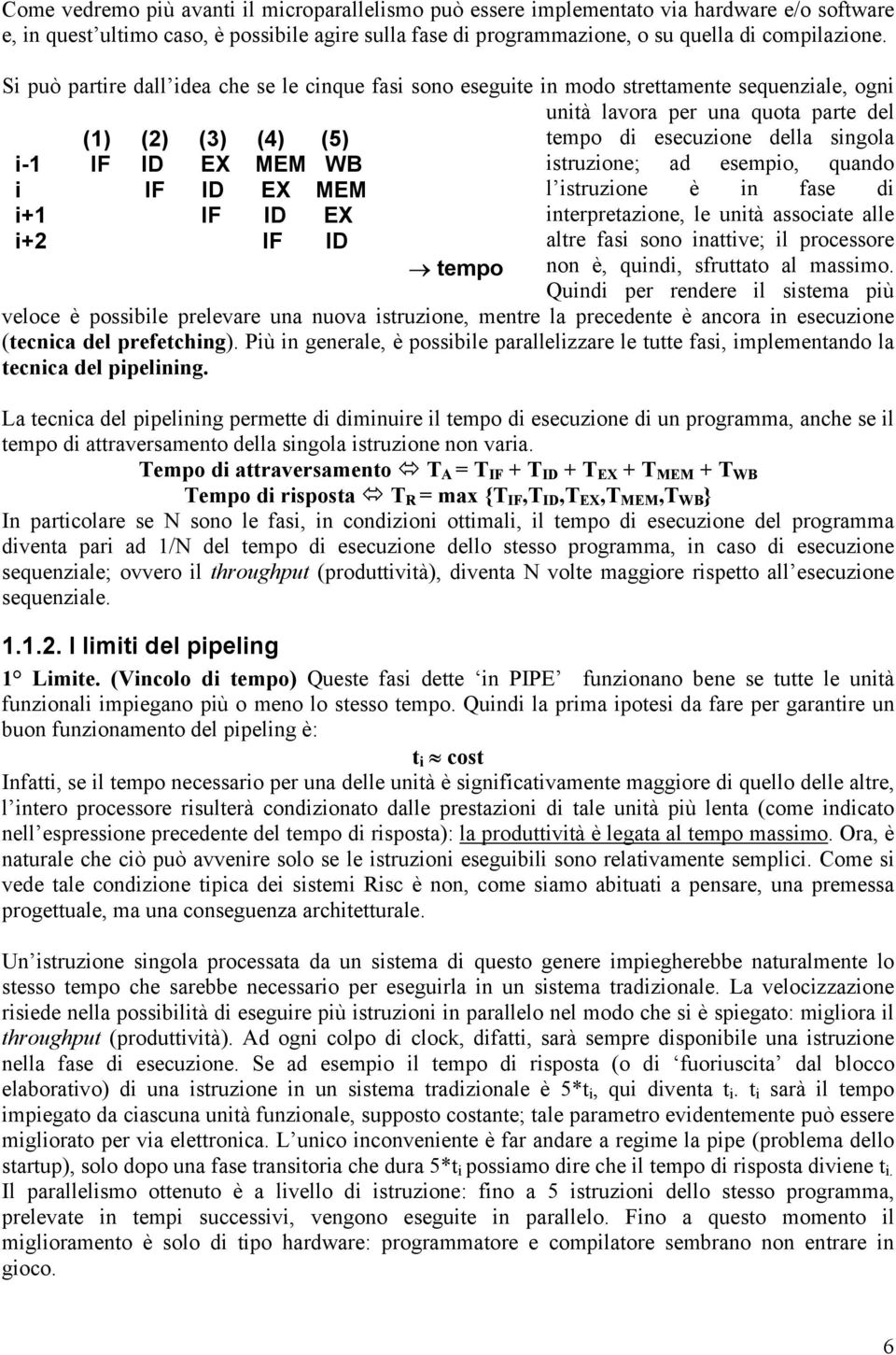 ID EX MEM WB istruzione; ad esempio, quando i IF ID EX MEM l istruzione è in fase di i+1 i+2 IF ID IF EX ID interpretazione, le unità associate alle altre fasi sono inattive; il processore tempo non