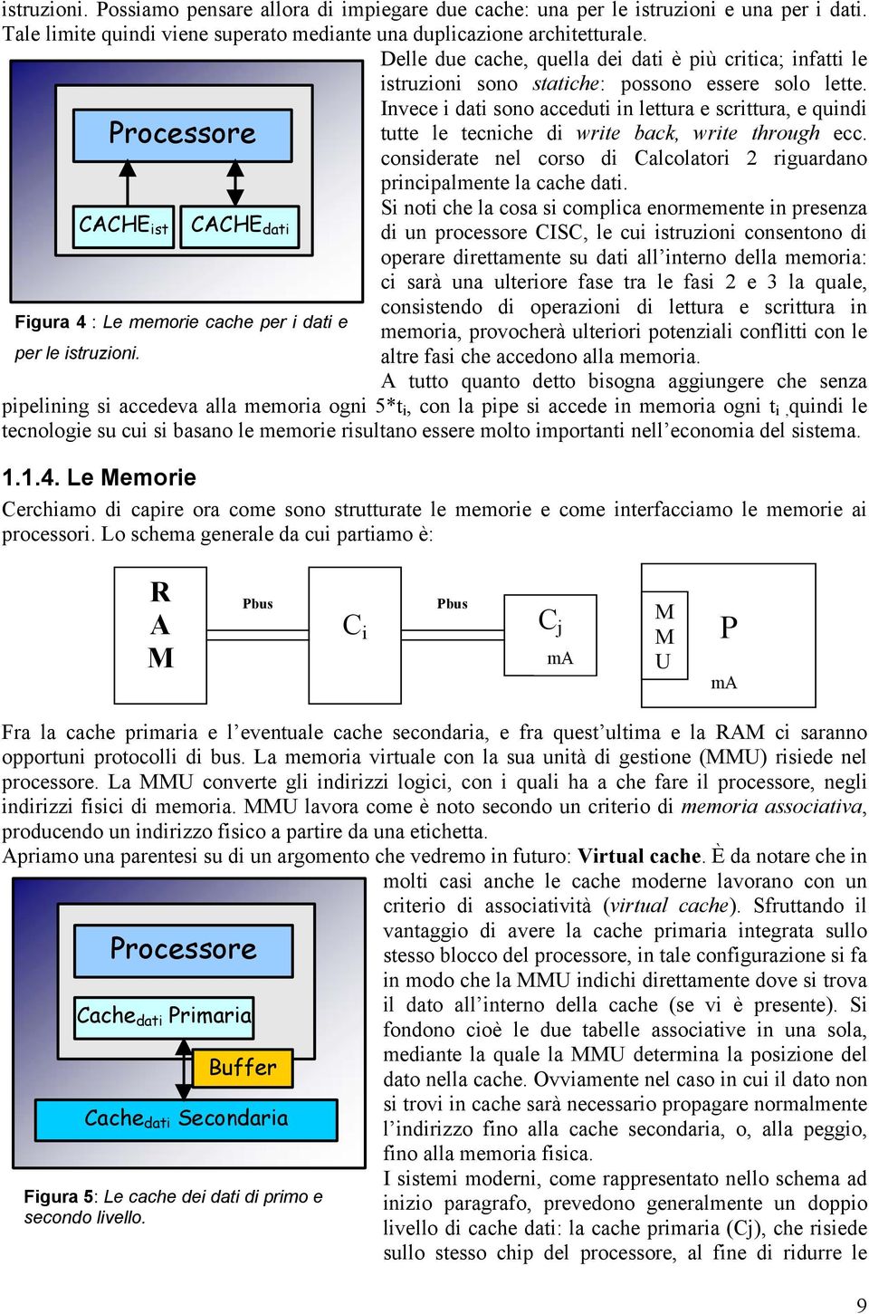 Processore CACHE ist CACHE dati Figura 4 : Le memorie cache per i dati e per le istruzioni.