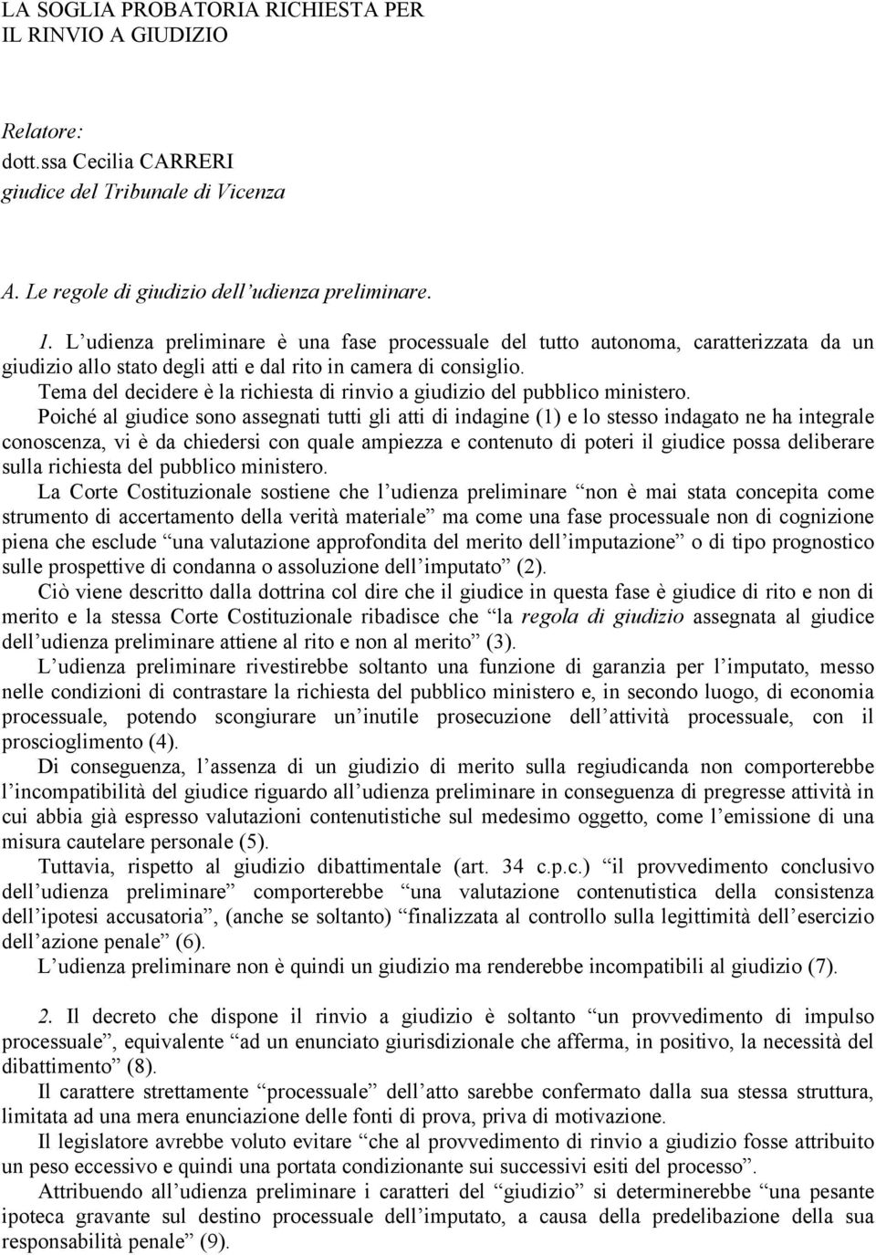 Tema del decidere è la richiesta di rinvio a giudizio del pubblico ministero.